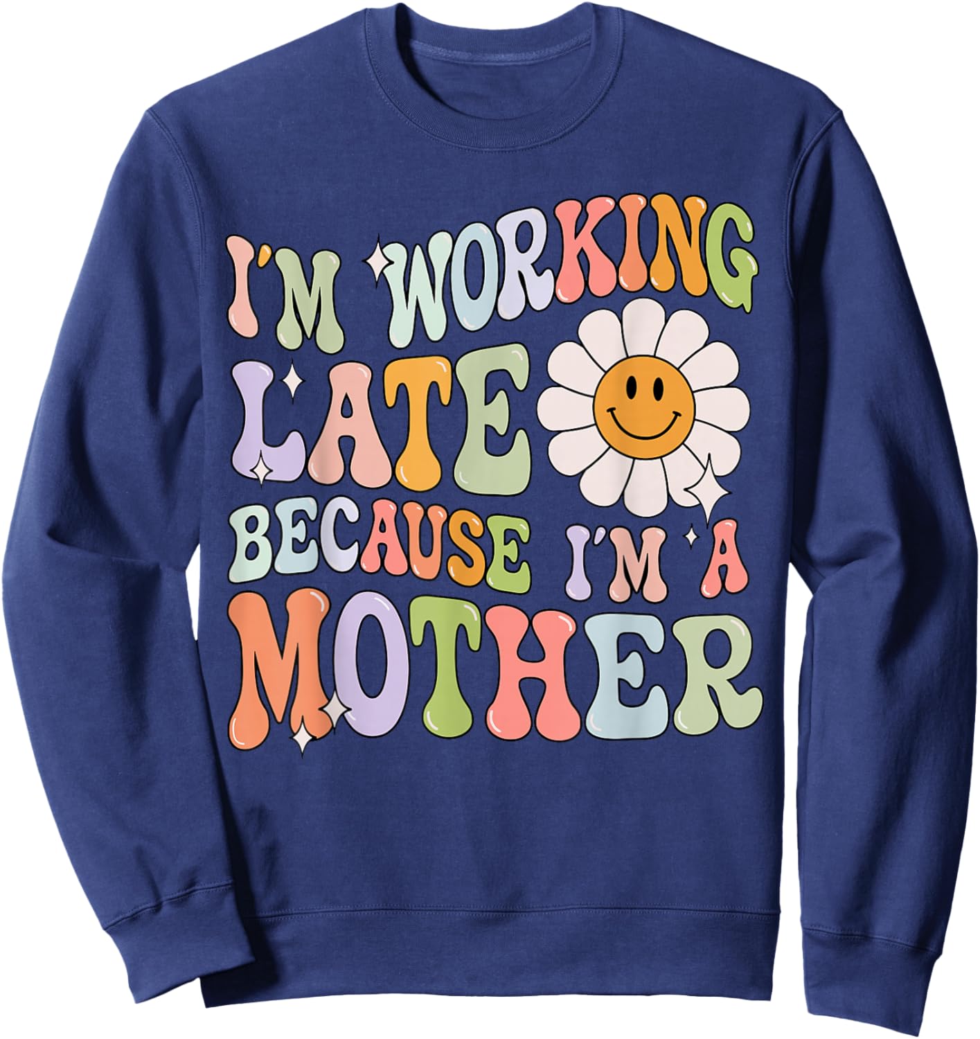 Groovy I'm Working Late Cause Im A Mother Mom Mother's Day Sweatshirt - Sweatshirt | Navy
