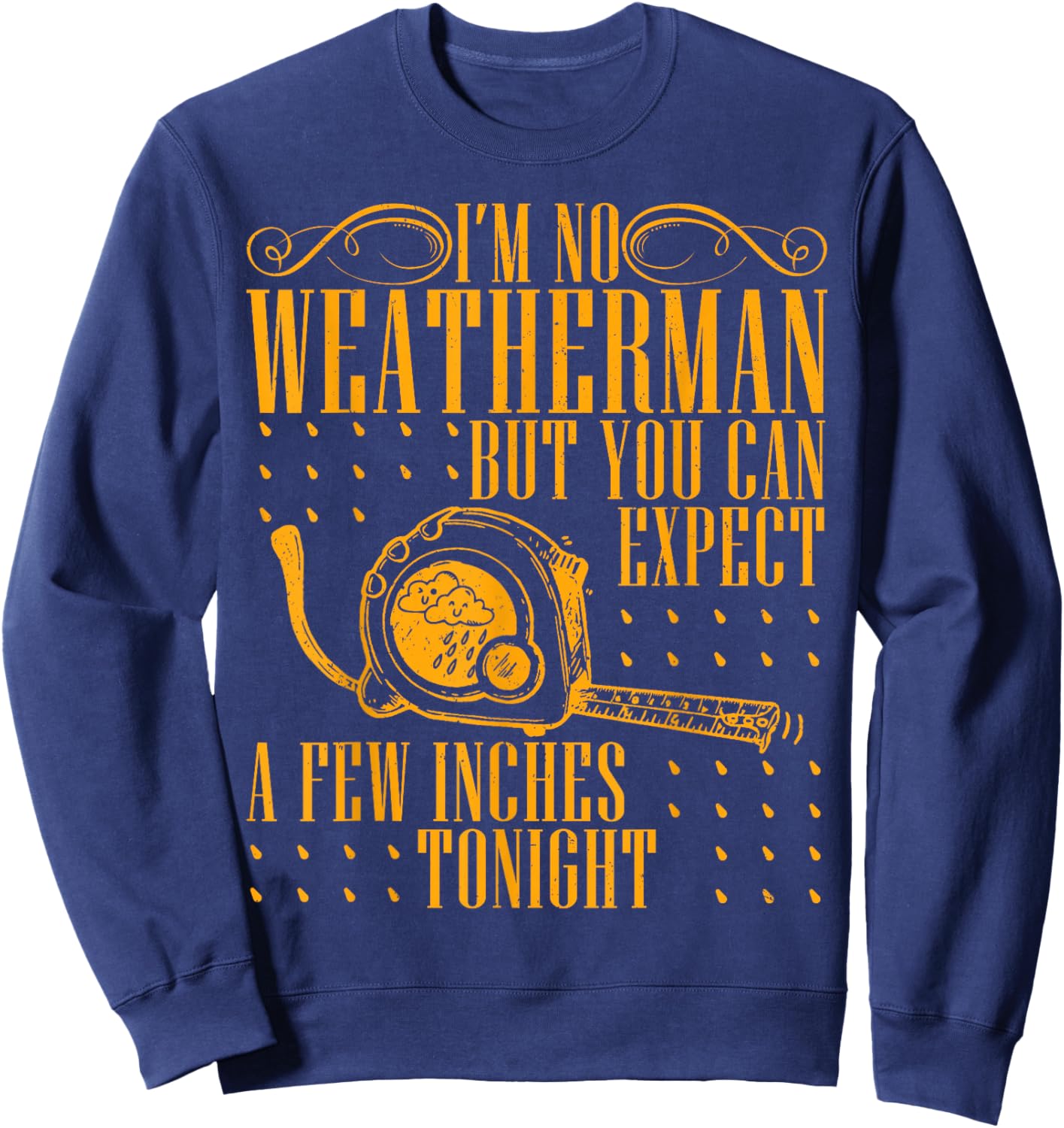 I'm No Weatherman But You Can Expect A Few Inches Tonight Sweatshirt - Sweatshirt | Navy