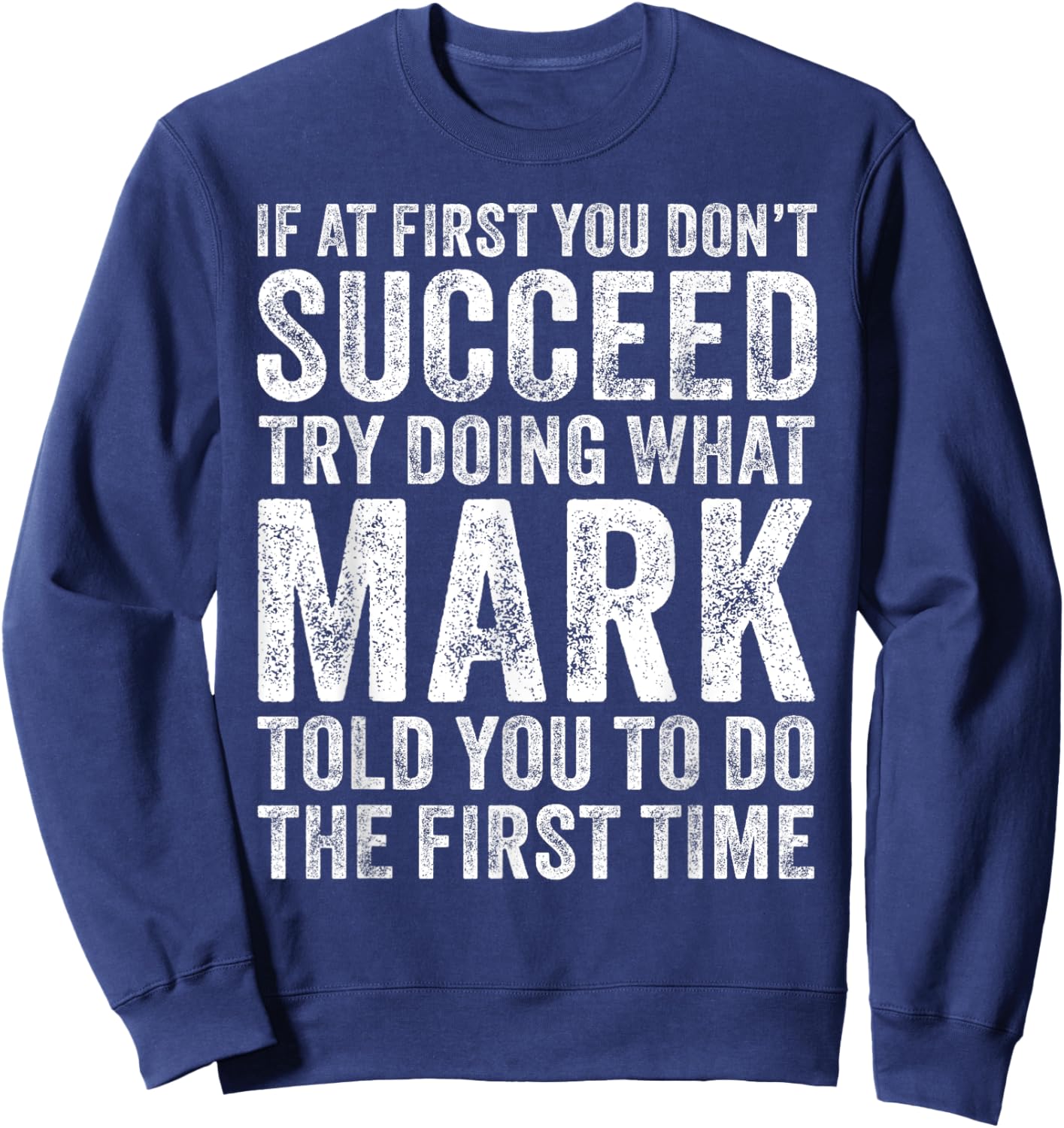 If At First You Don't Succeed Try Doing What Mark Told You Sweatshirt - Sweatshirt | Navy