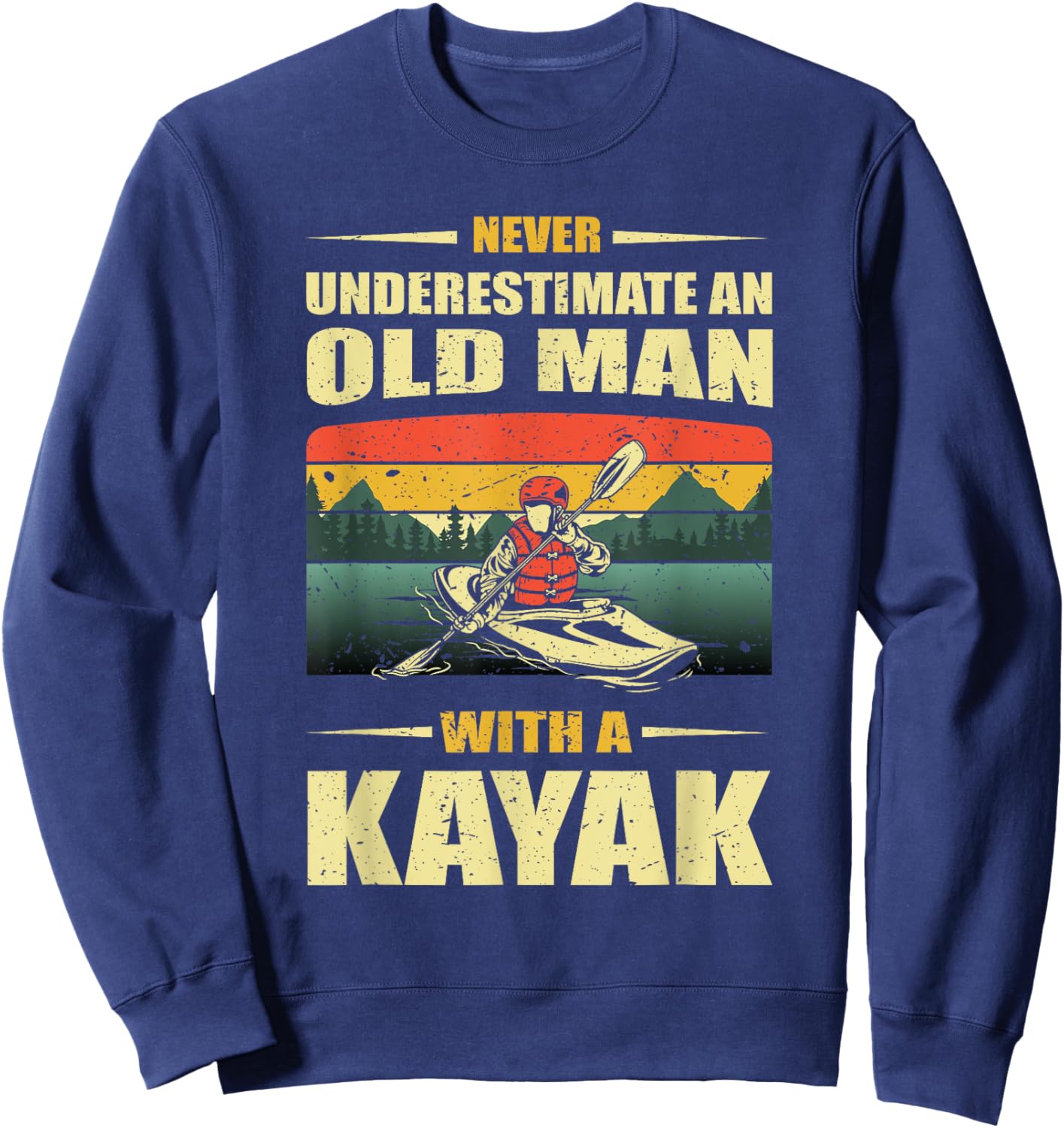 Funny Old Man Kayaking Kayak Kayaker Boating Lover Pun Quote Sweatshirt - Sweatshirt | Navy