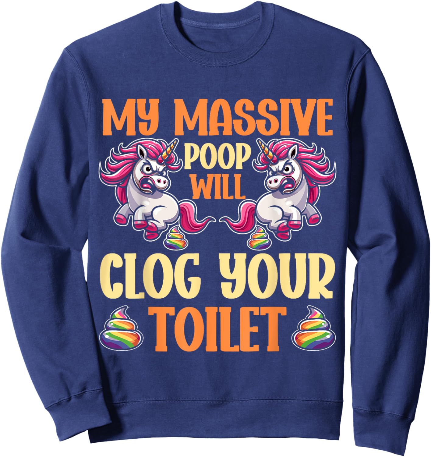 Poop Unicorn Sarcasm Funny My Poop Will Clog Your Toilet Sweatshirt - Sweatshirt | Navy