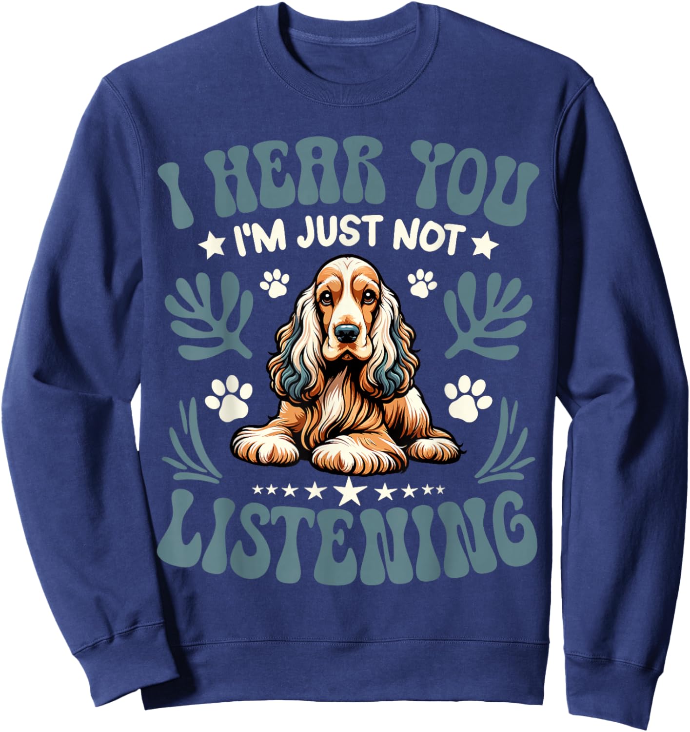 Cocker Spaniel I Hear You I'm Just Not Listening Dog Owner Sweatshirt - Sweatshirt | Navy