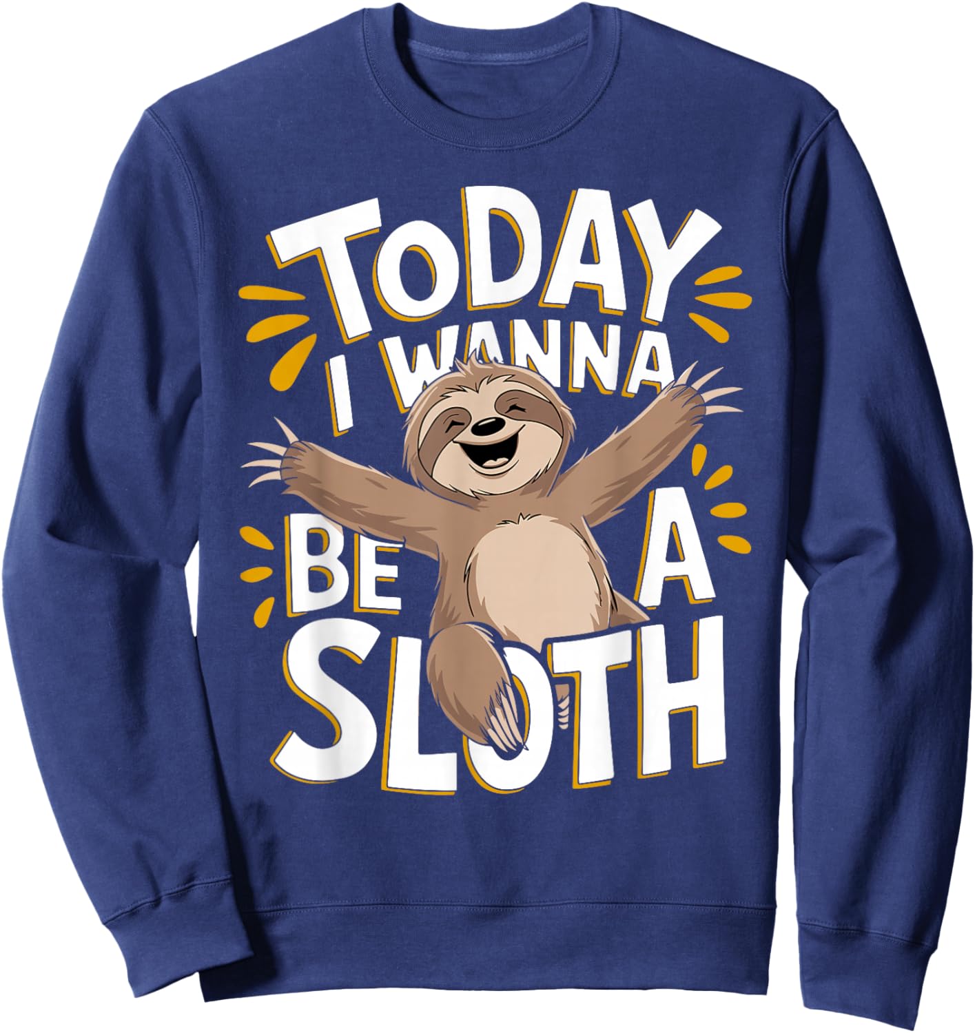 Today I Wanna Be A Sloth Cute Animal Humor Lovers Fun Lazy Sweatshirt - Sweatshirt | Navy