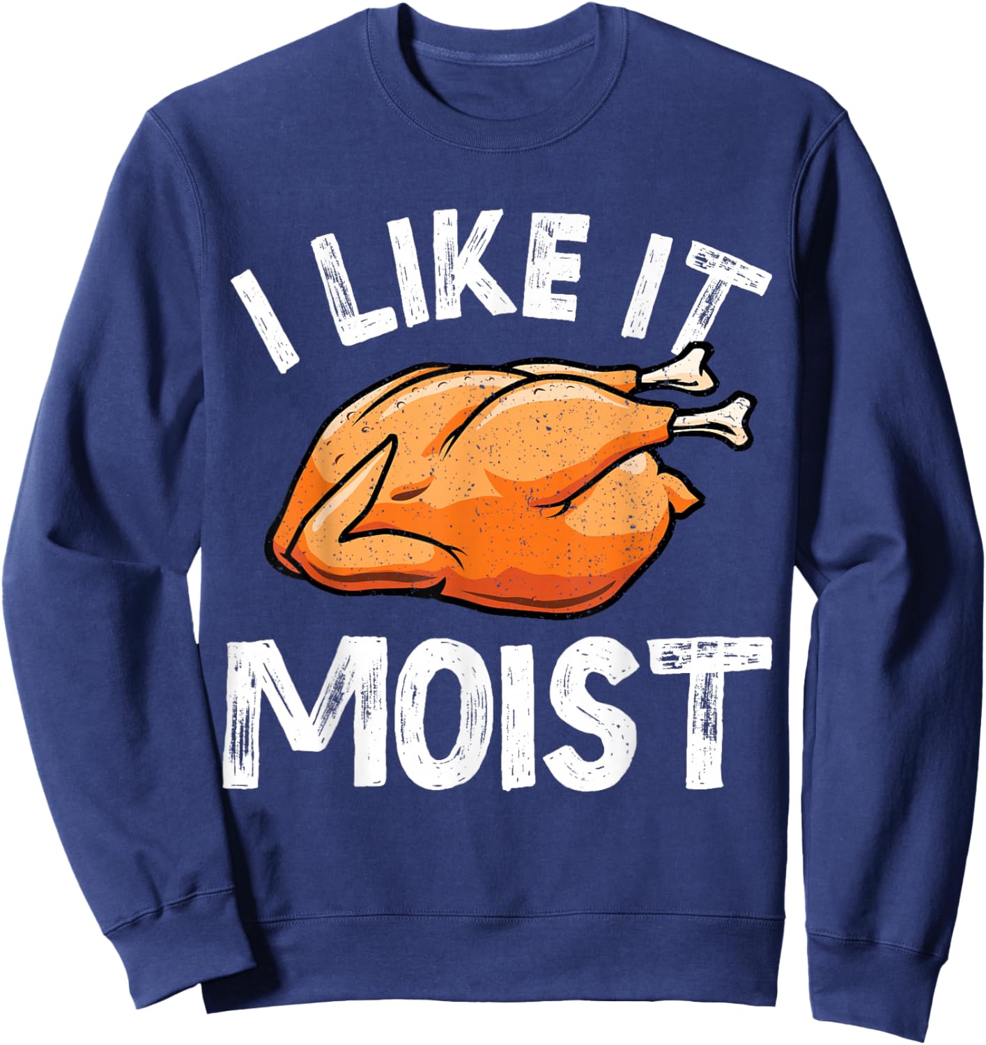 I Like It Moist Turkey Funny Thanksgiving Men Women Kids Sweatshirt - Sweatshirt | Navy