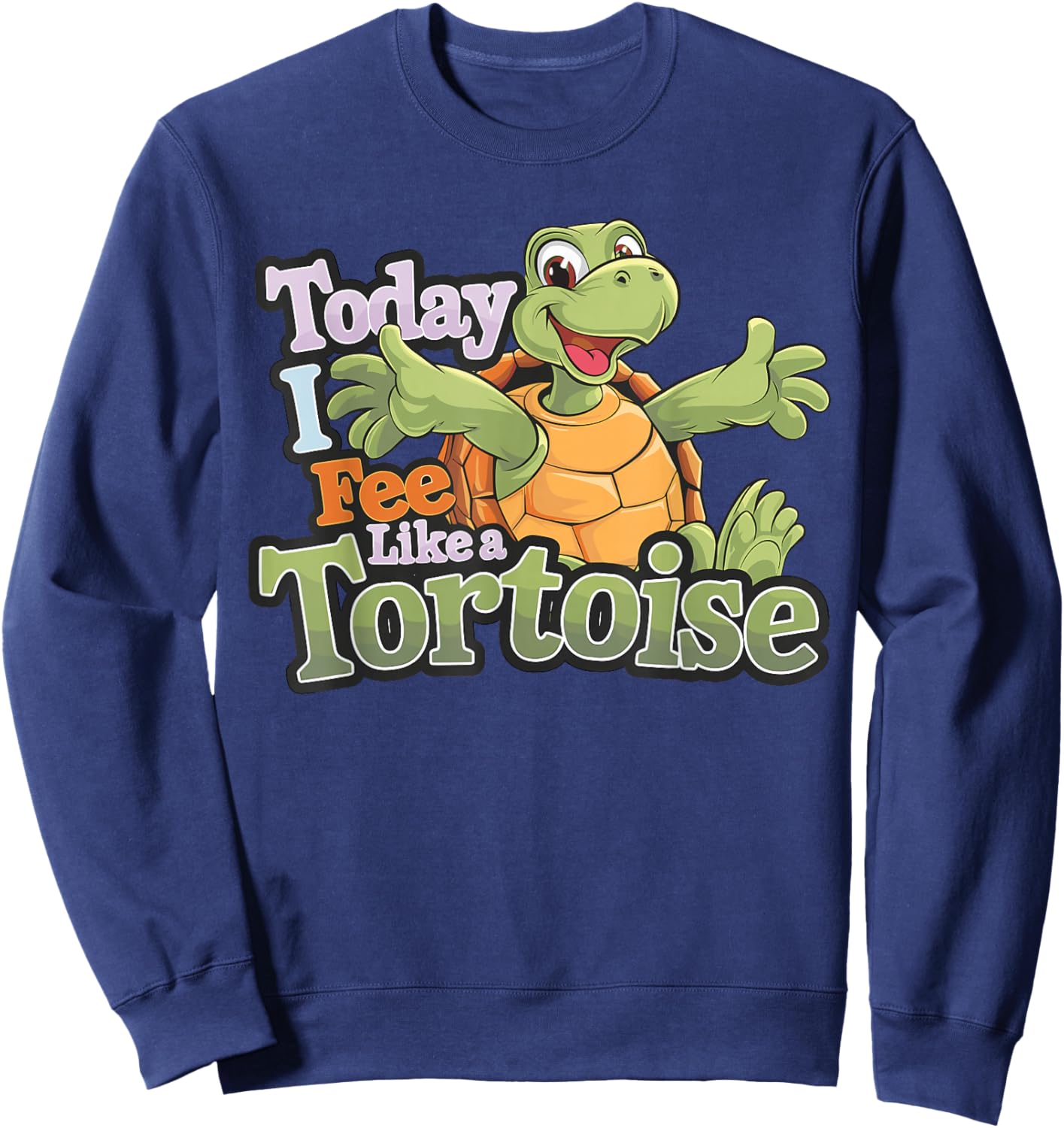 Today I Feel Like A Tortoise Cute Animal Cartoon Fun Turtle Sweatshirt - Sweatshirt | Navy