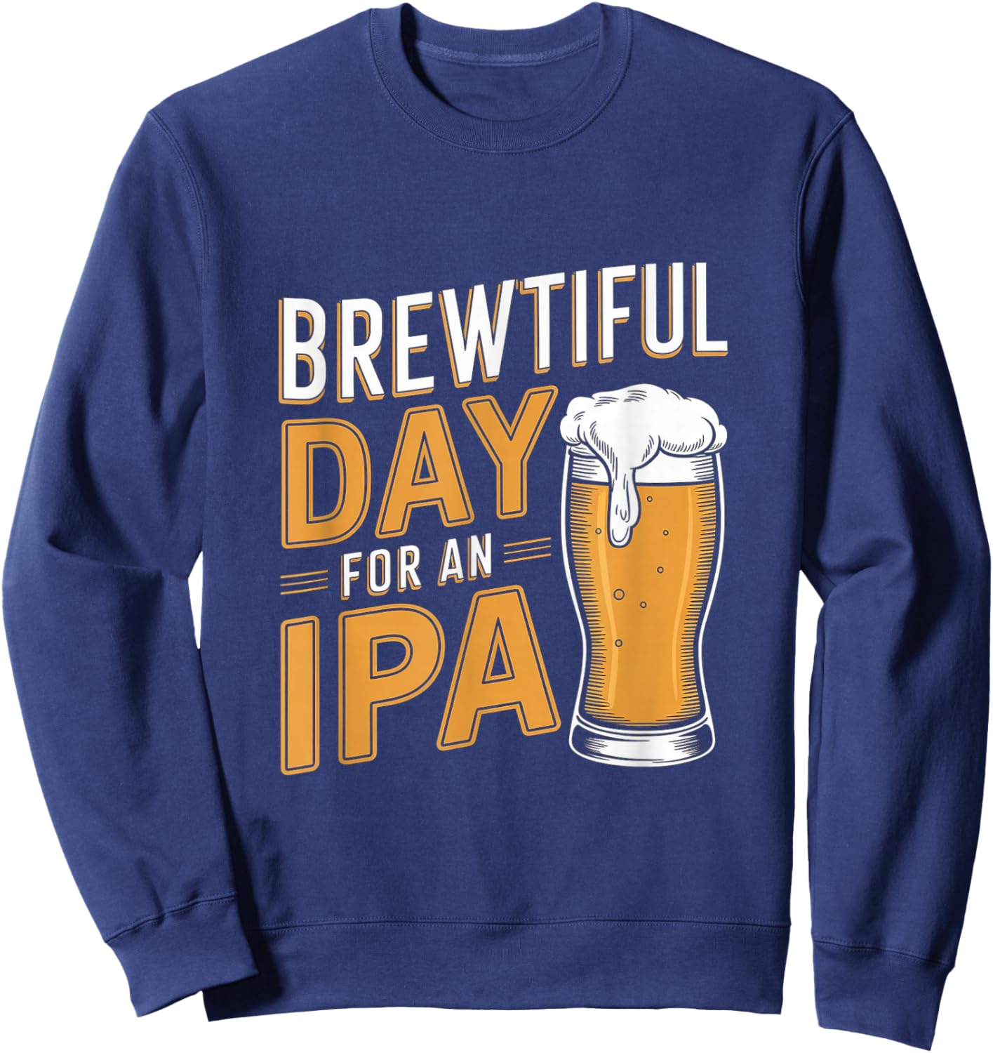 Funny IPA Beer Pun - Brewtiful Day For An IPA Sweatshirt - Sweatshirt | Navy