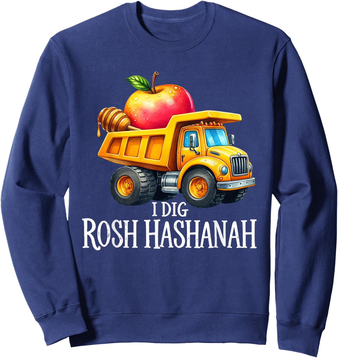 I Dig Rosh Hashanah Dump Truck Apples Honey Jewish New Year Sweatshirt - Sweatshirt | Navy
