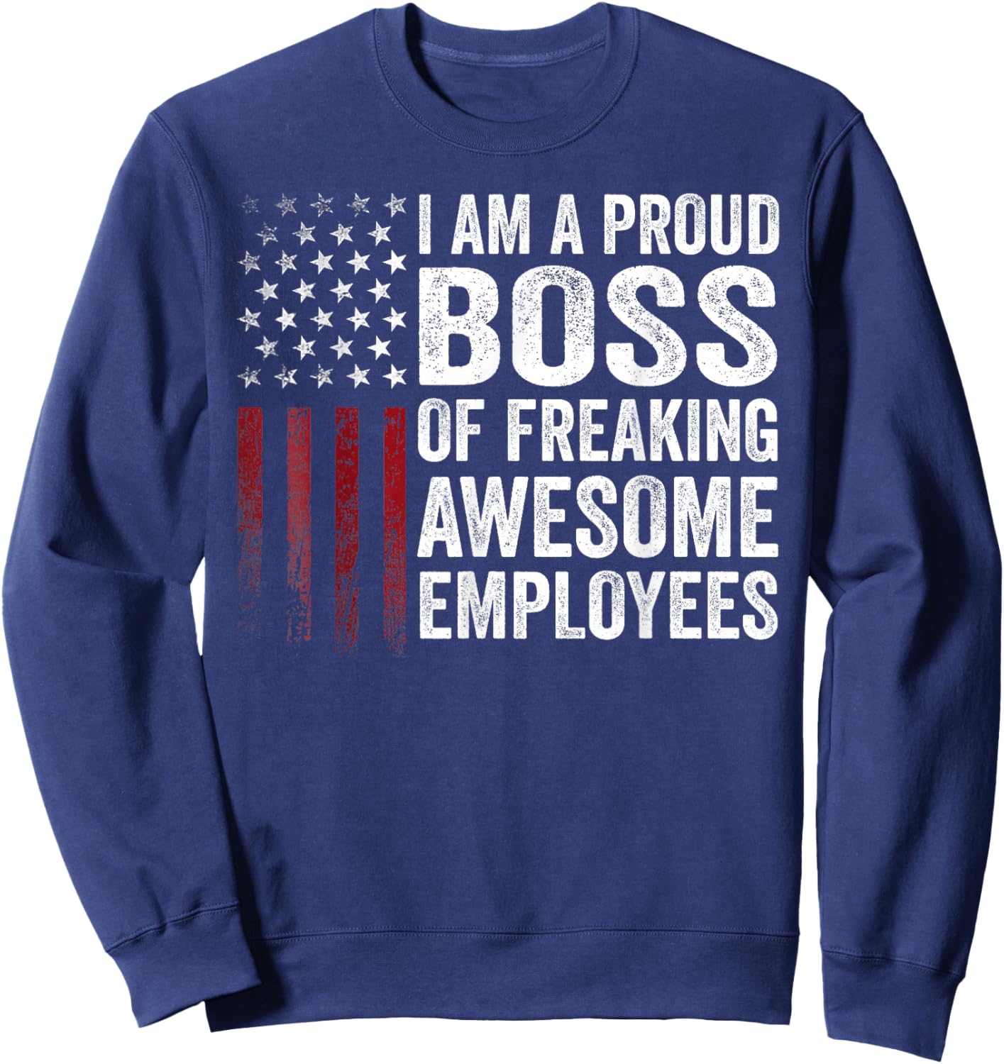 American Flag I'm A Proud Boss Of Freaking Awesome Employees Sweatshirt - Sweatshirt | Navy