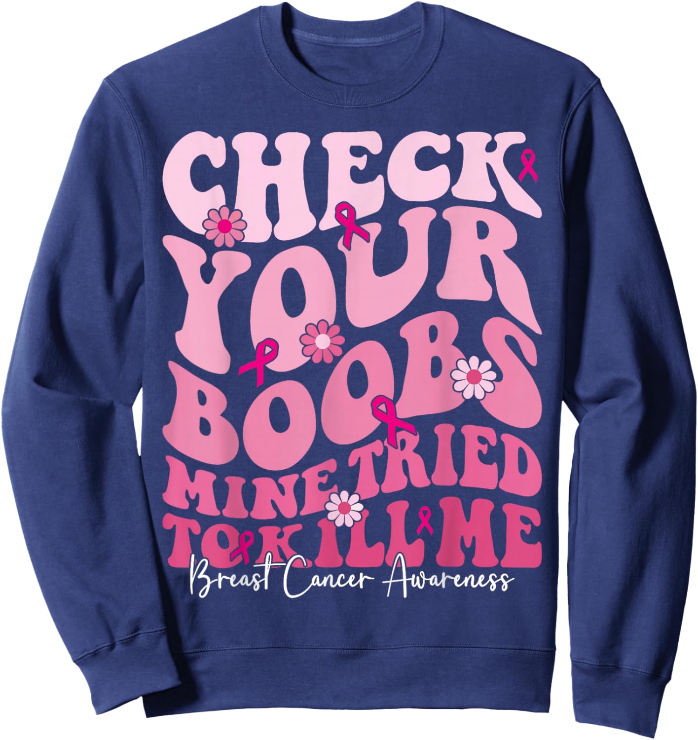 Check Your Boobs Mine Tried To Kill Me Funny Breast Cancer Sweatshirt - Sweatshirt | Navy