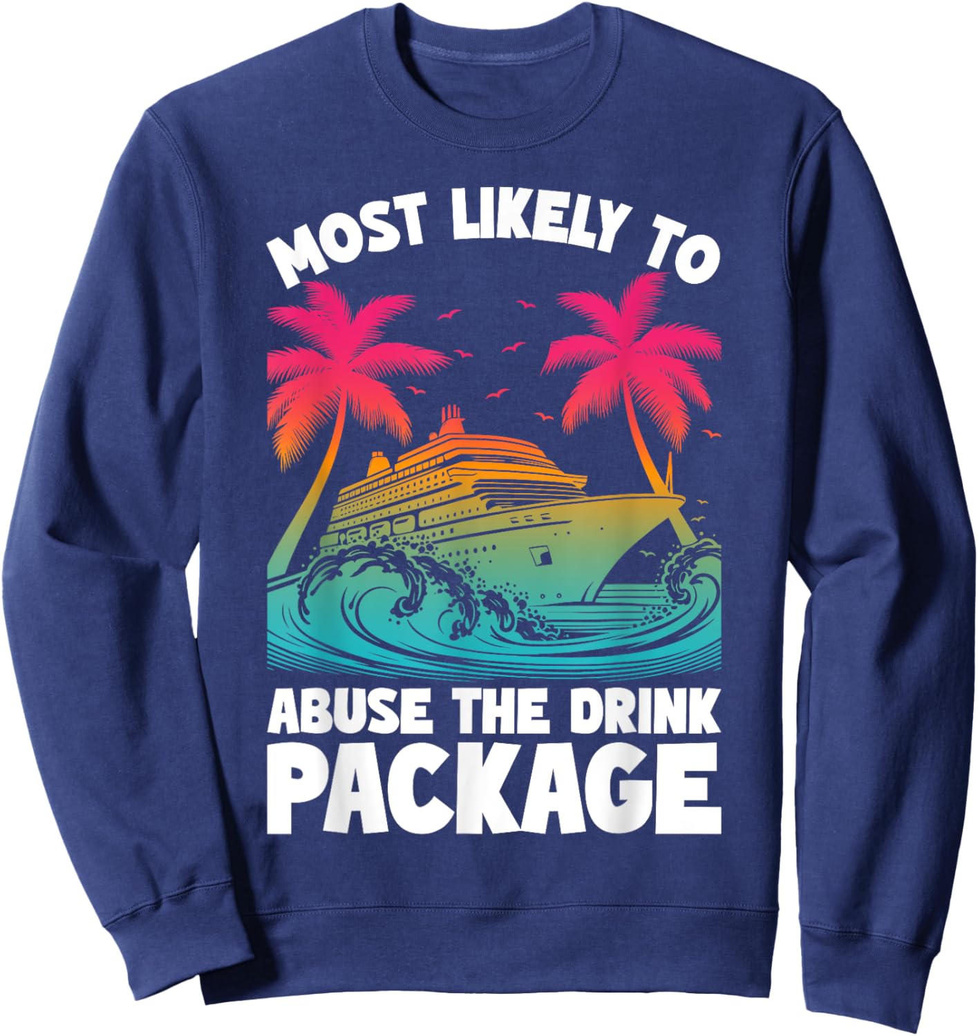Most Likely To Abuse The Drink Package Funny Cruise Sweatshirt - Sweatshirt | Navy