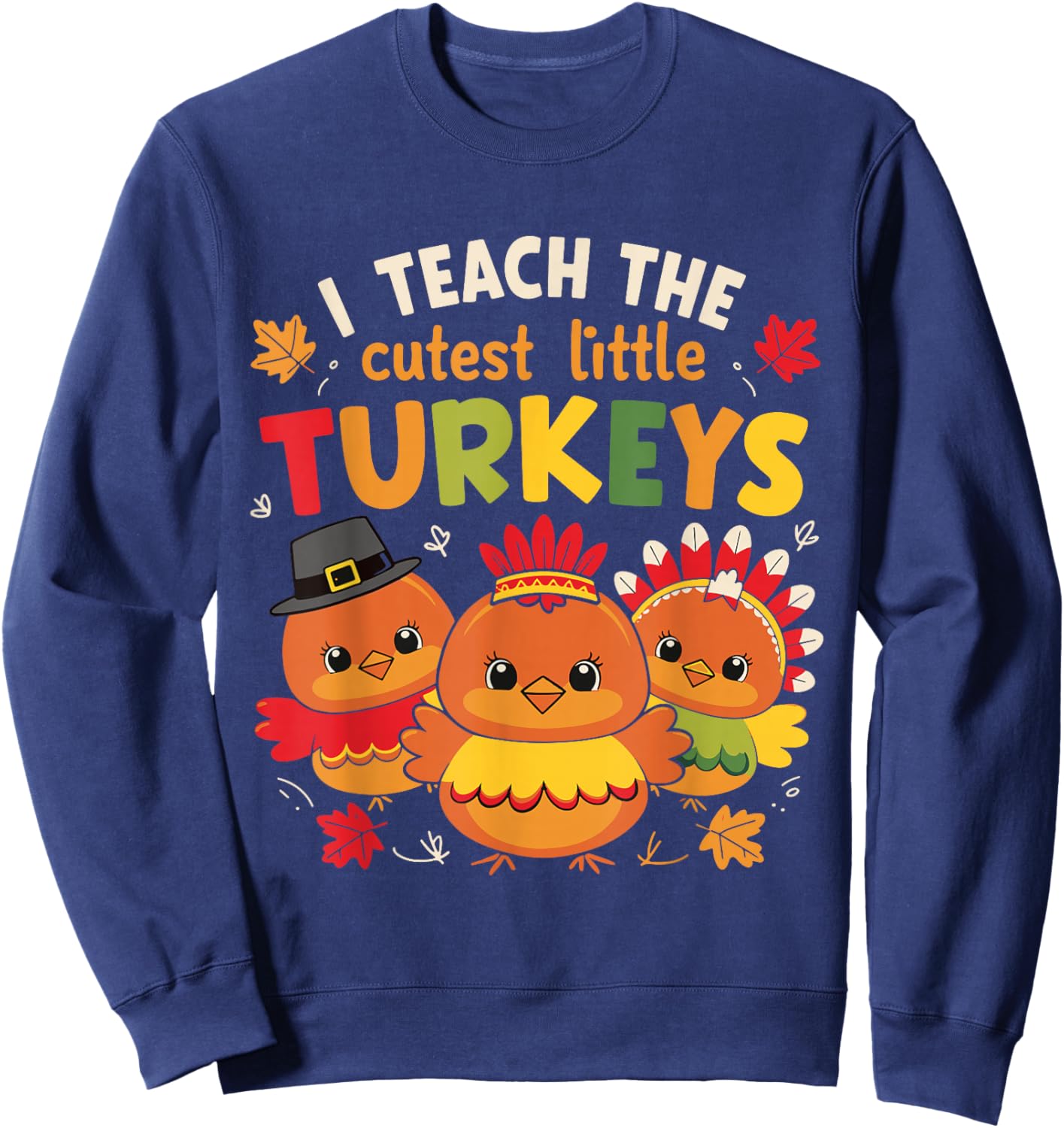 I Teach The Cutest Little Turkeys Thanksgiving Teacher Women Sweatshirt - Sweatshirt | Navy
