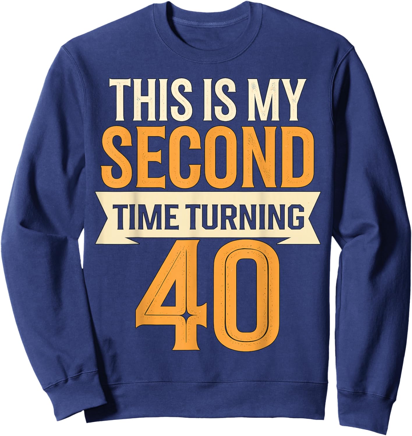 This is my Second Time turning 40 80th Birthday Sweatshirt - Sweatshirt | Navy