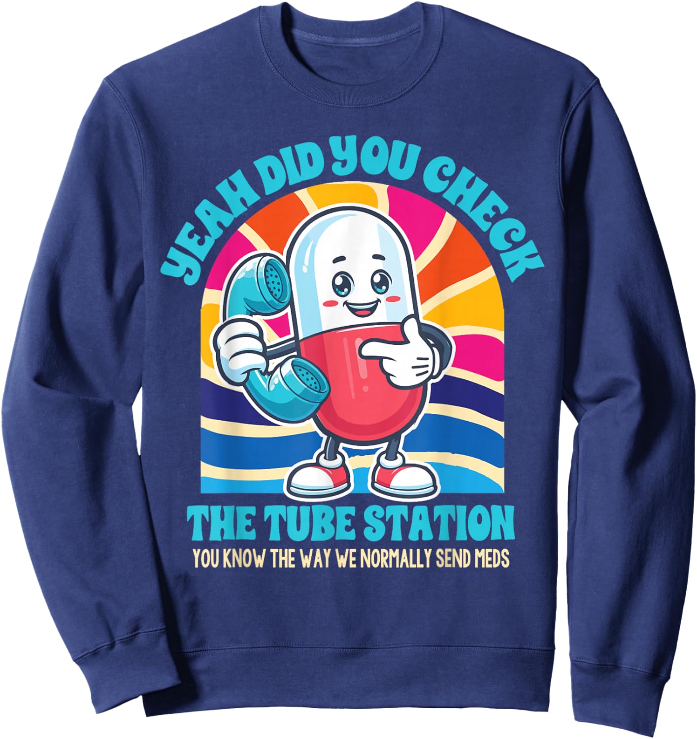 Pharmacist Pharm Tech Yeah Did You Check The Tube Station Sweatshirt - Sweatshirt | Navy
