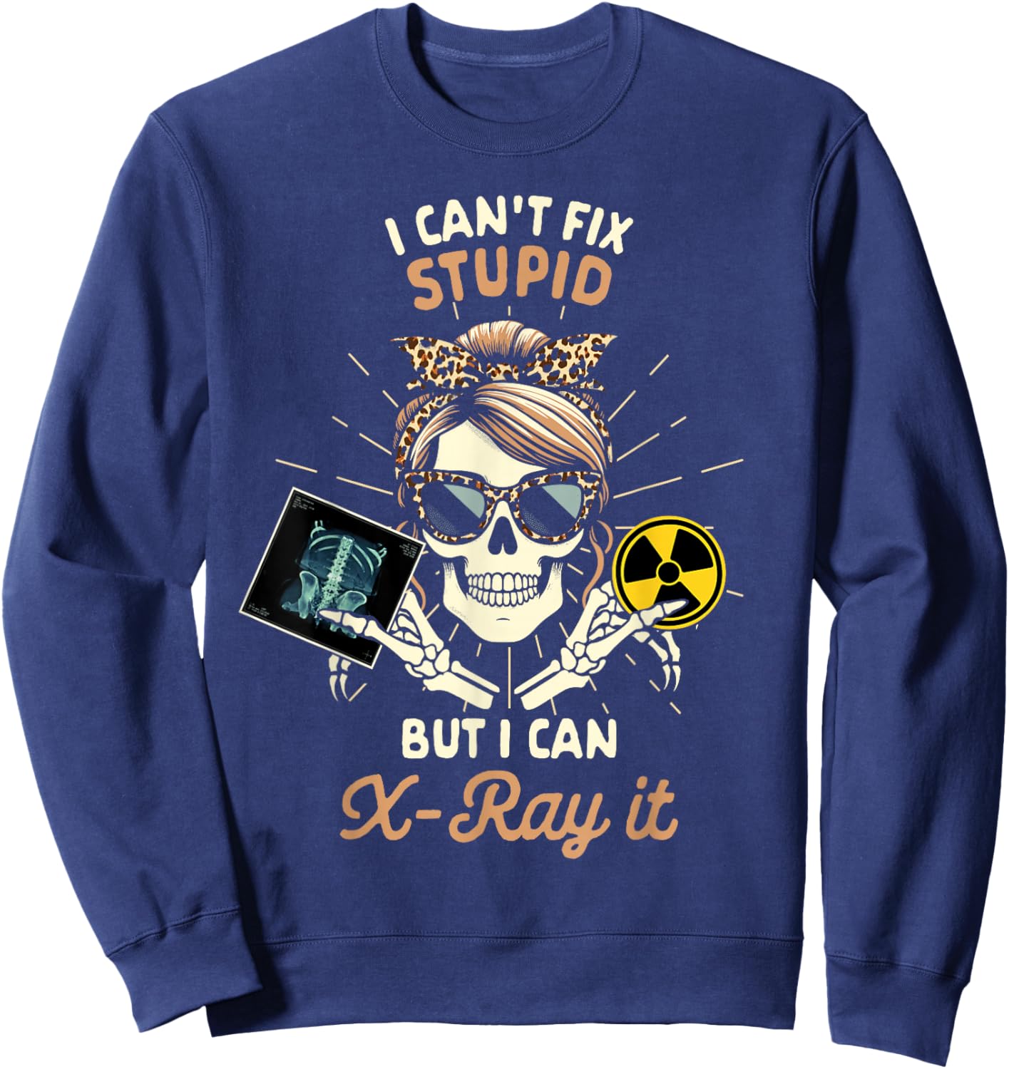 X-ray Tech Radiology Can't Fix Stupid But I Can X-ray It Sweatshirt - Sweatshirt | Navy