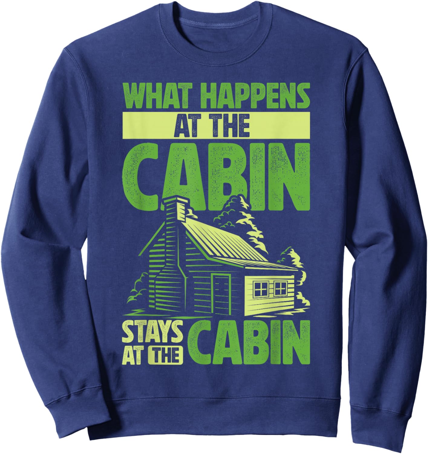 Getaway Cabin What Happens At The Cabin Stays At The Cabin Sweatshirt - Sweatshirt | Navy