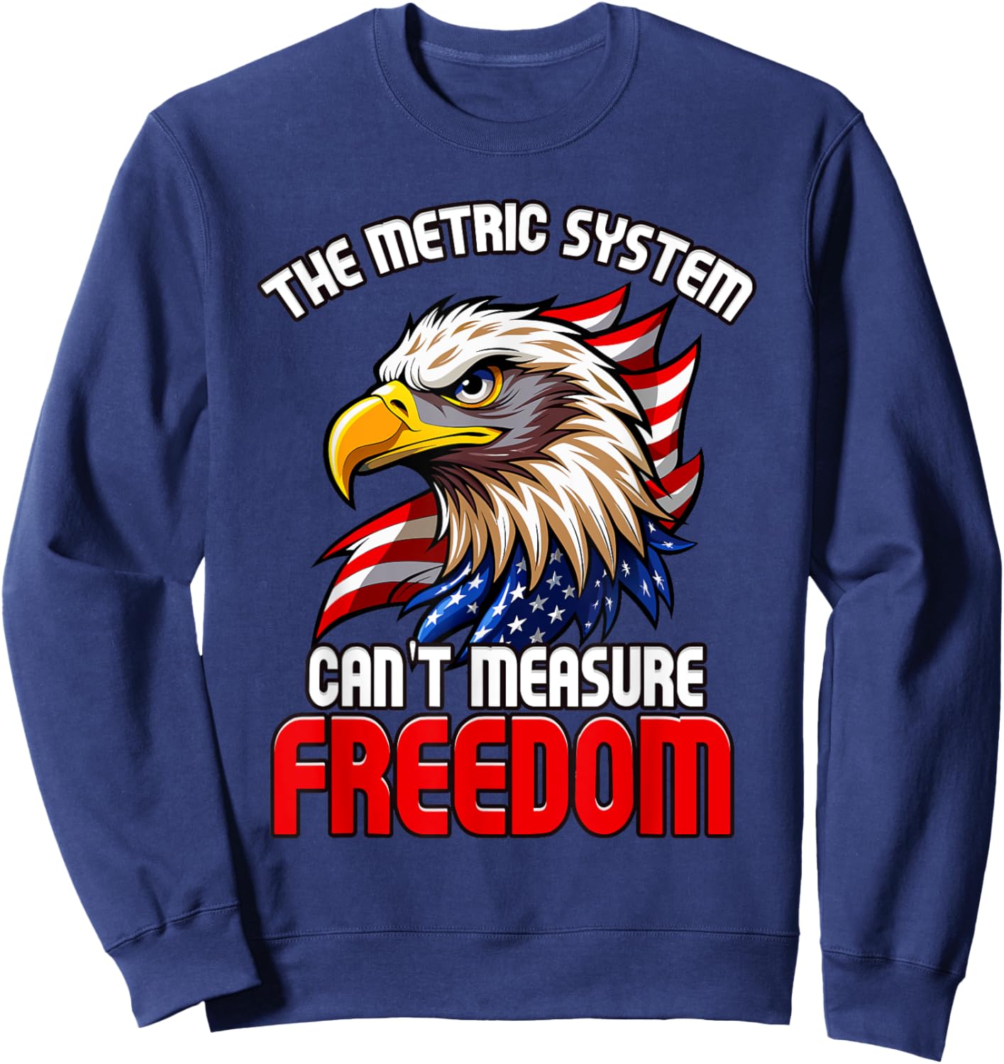 The Metric System Can't Measure Freedom 4th of July Eagle Sweatshirt - Sweatshirt | Navy