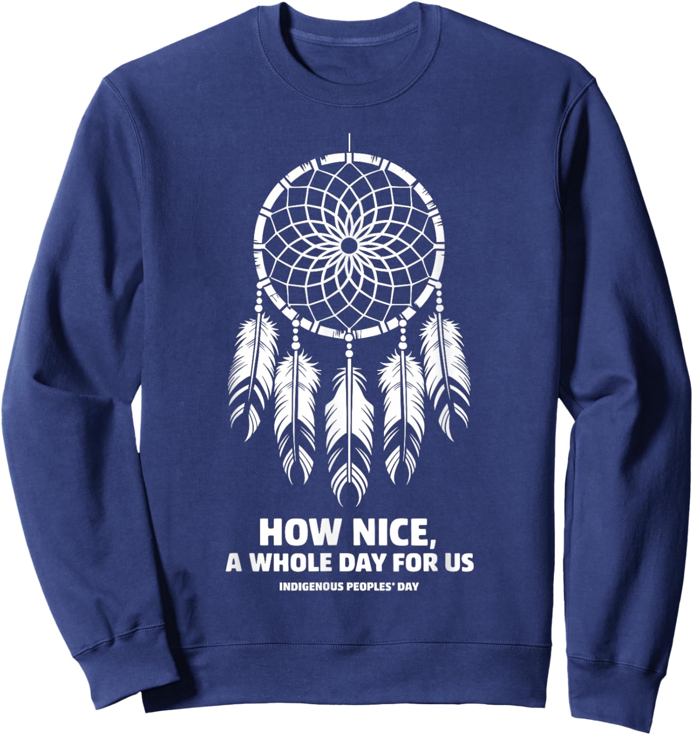 How Nice A Full Day For Us Indigenous Peoples Native America Sweatshirt - Sweatshirt | Navy