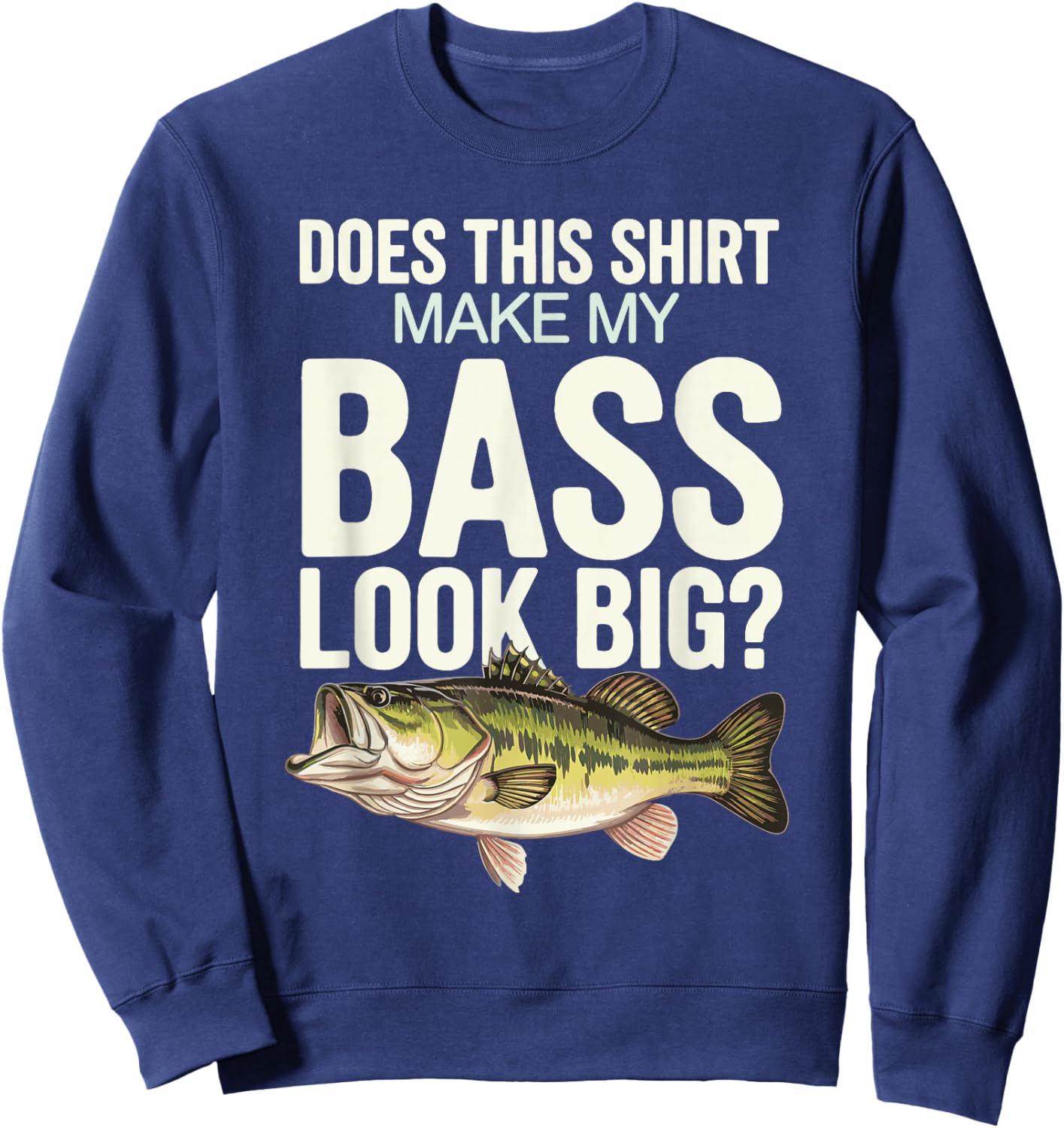 Does This Shirt Make My Bass Look Big? Sweatshirt - Sweatshirt | Navy