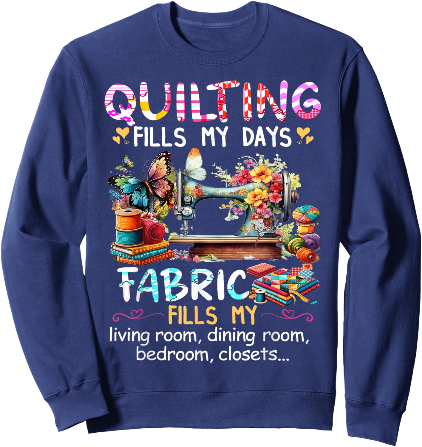 Quilting Fills My Days Fabric Fills My Living Room Dining Sweatshirt - Sweatshirt | Navy