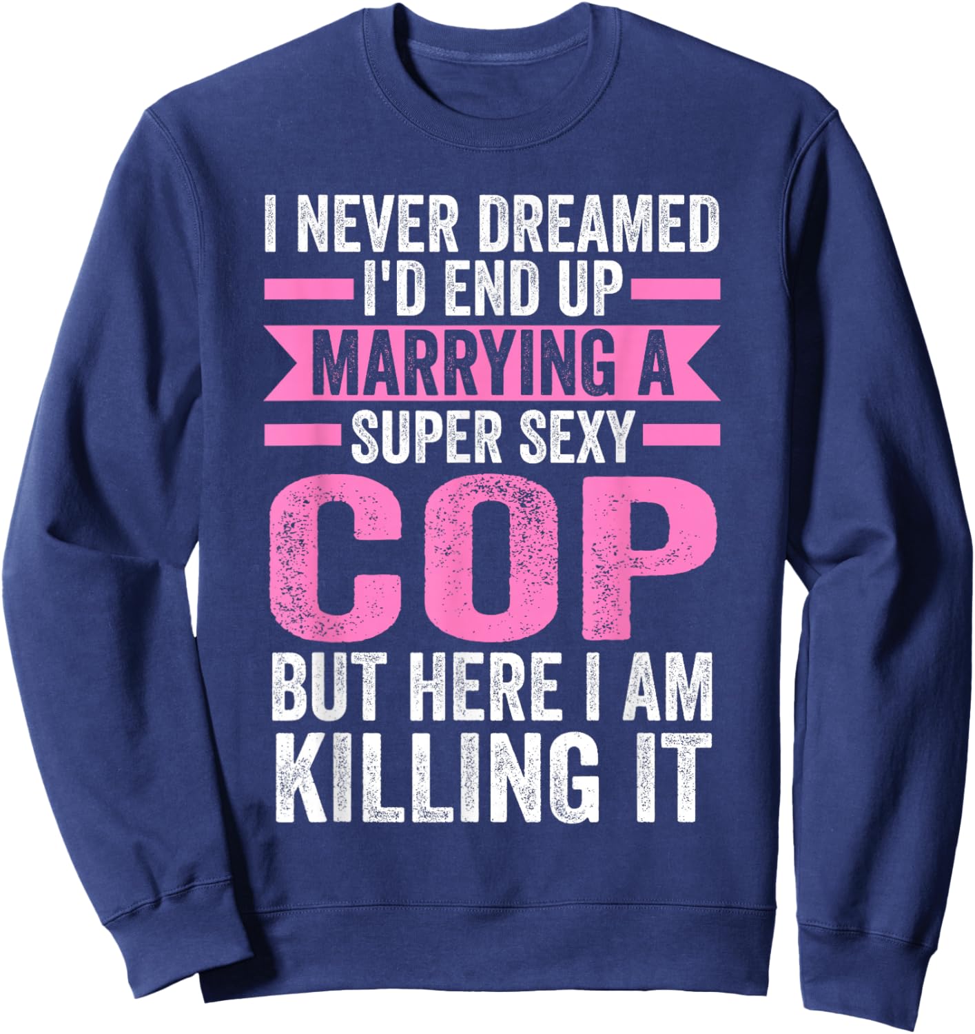 I never dreamed I'd end up marrying a cop cop wife Sweatshirt - Sweatshirt | Navy