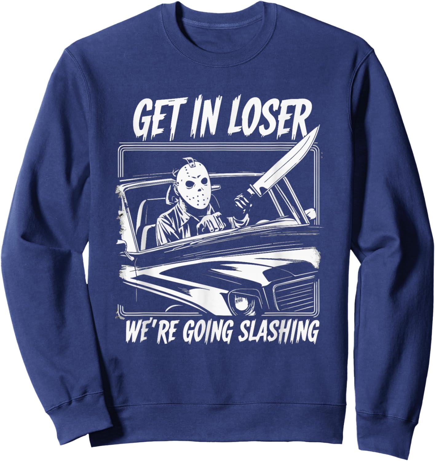 Horror Halloween Character Get In Loser We're Going Slashing Sweatshirt - Sweatshirt | Navy