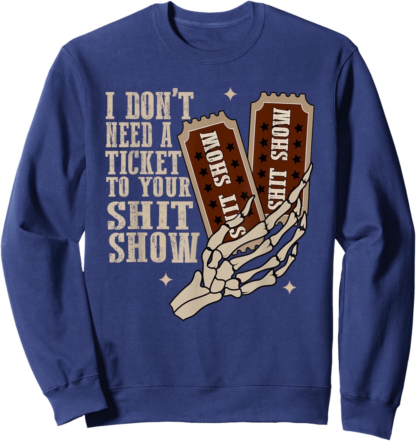 I Dont Need A Ticket To Your Shit Show, Funny Meme Sweatshirt - Sweatshirt | Navy