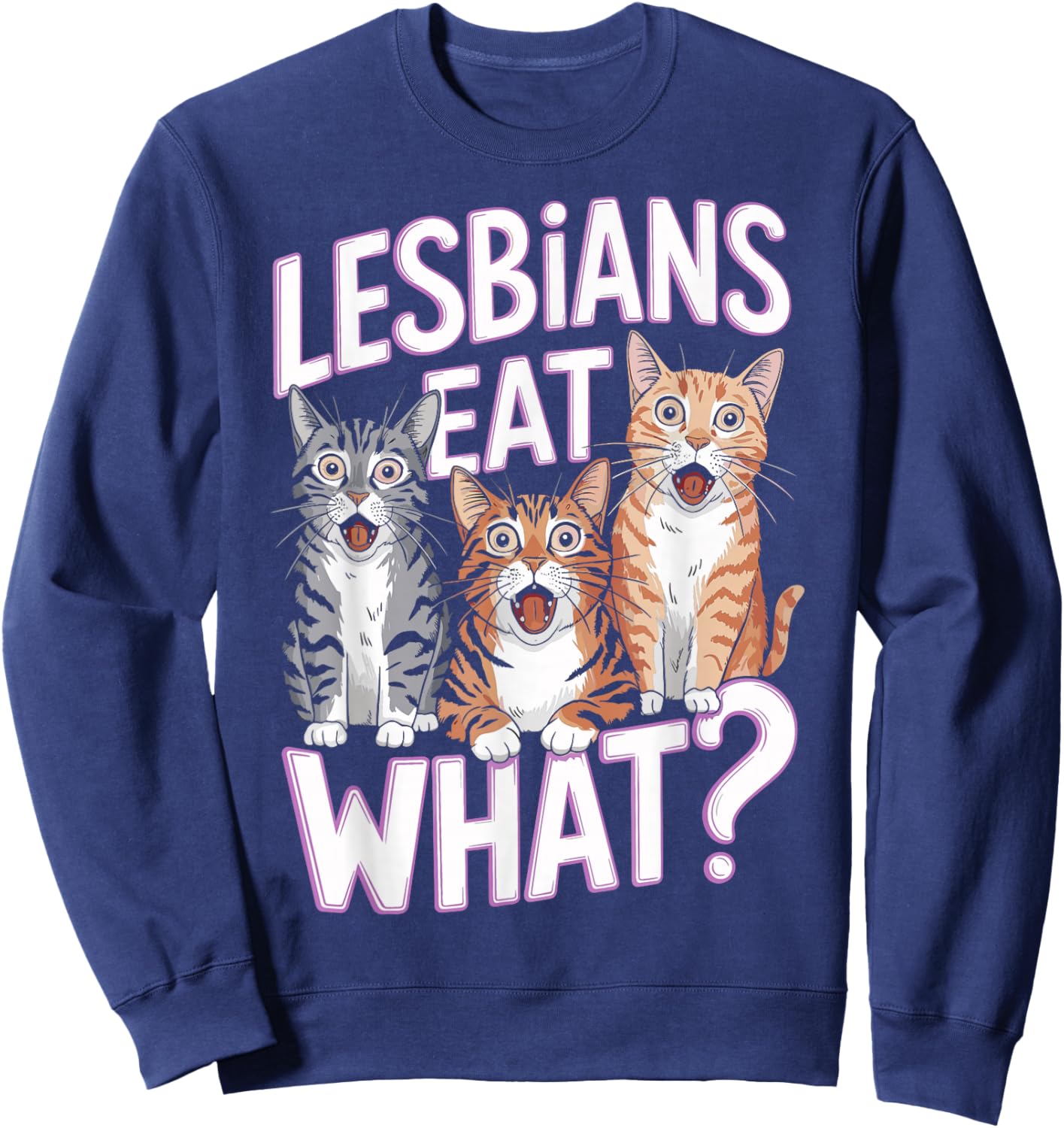 Lesbians Eat What Funny Cat Humor Sweatshirt - Sweatshirt | Navy