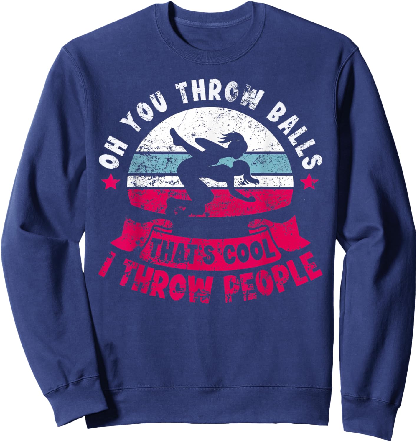 Wrestler Funny Oh You Throw Balls I Throw People Wrestling Sweatshirt - Sweatshirt | Navy