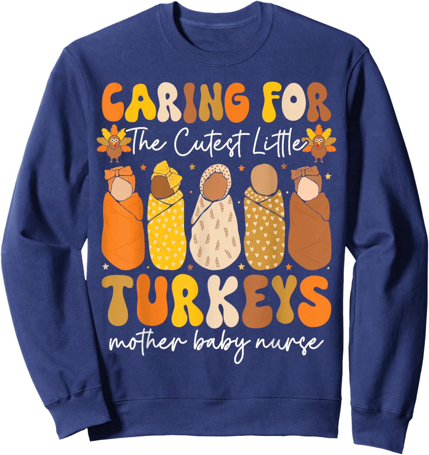 Caring For The Cutest Turkeys Mother Baby Nurse Thanksgiving Sweatshirt - Sweatshirt | Navy