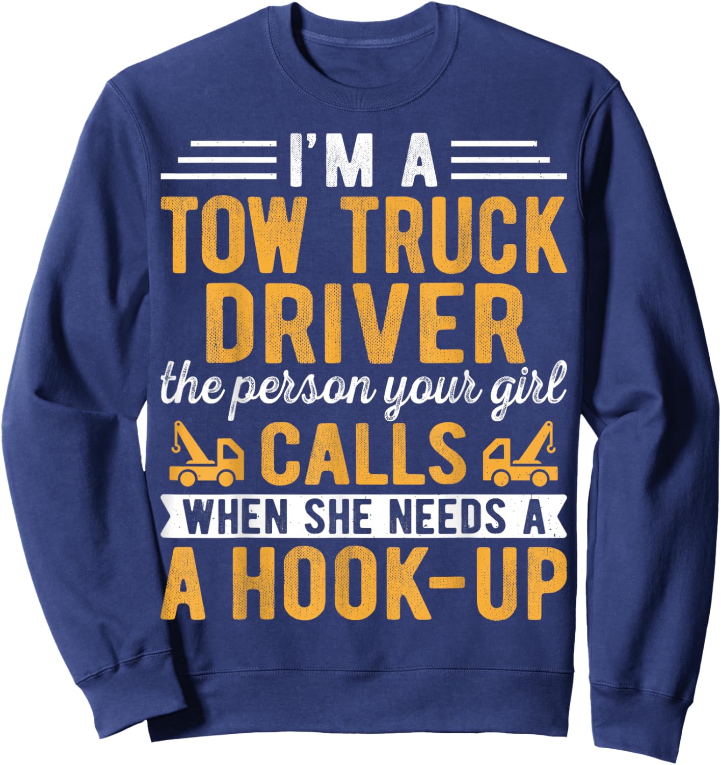 I'm a Tow Truck Driver the Person Your Girl Calls Hook-Up Sweatshirt - Sweatshirt | Navy