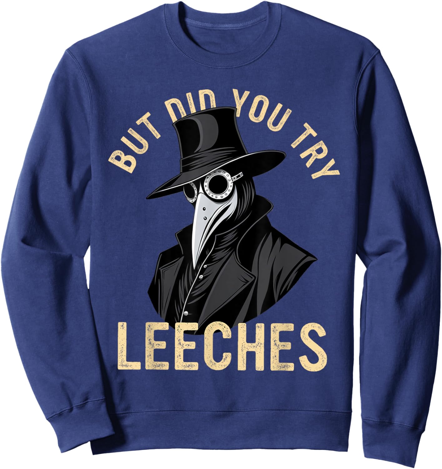 But Did You Try Leeches Plague Doctor Middle Age Medicines Sweatshirt - Sweatshirt | Navy