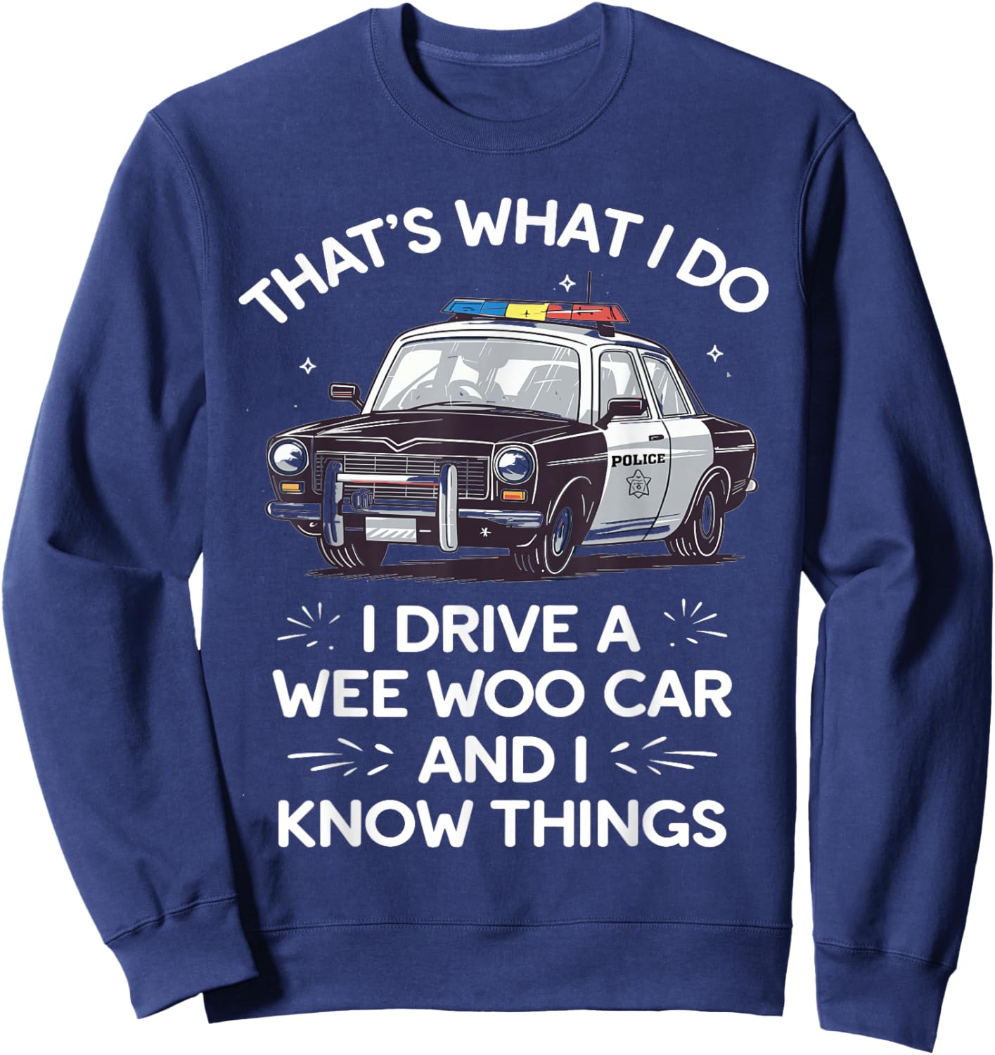 Thats What I Do I Drive A Wee Woo Car & I Know Things Police Sweatshirt - Sweatshirt | Navy