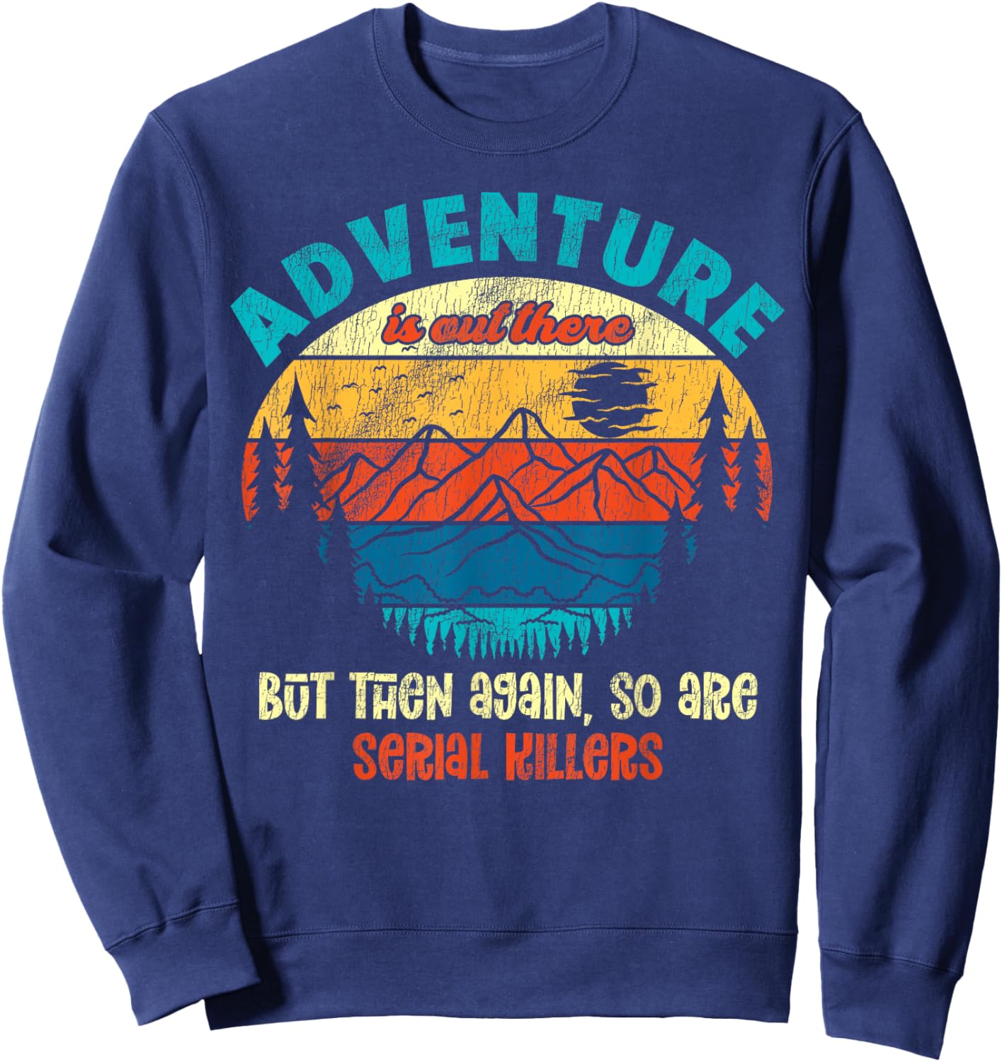 Funny Camping Adventure Out There But So Are Serial Killers Sweatshirt - Sweatshirt | Navy