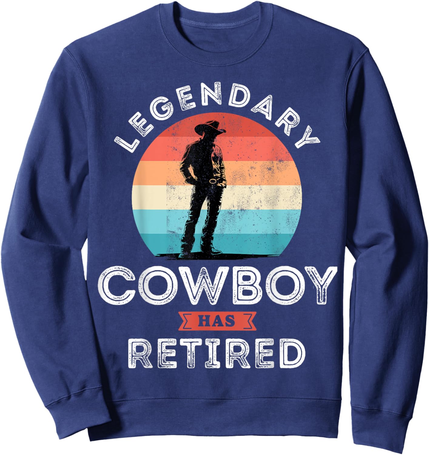 Legendary cowboy has retired, cowboy Retirement Gifts Sweatshirt - Sweatshirt | Navy