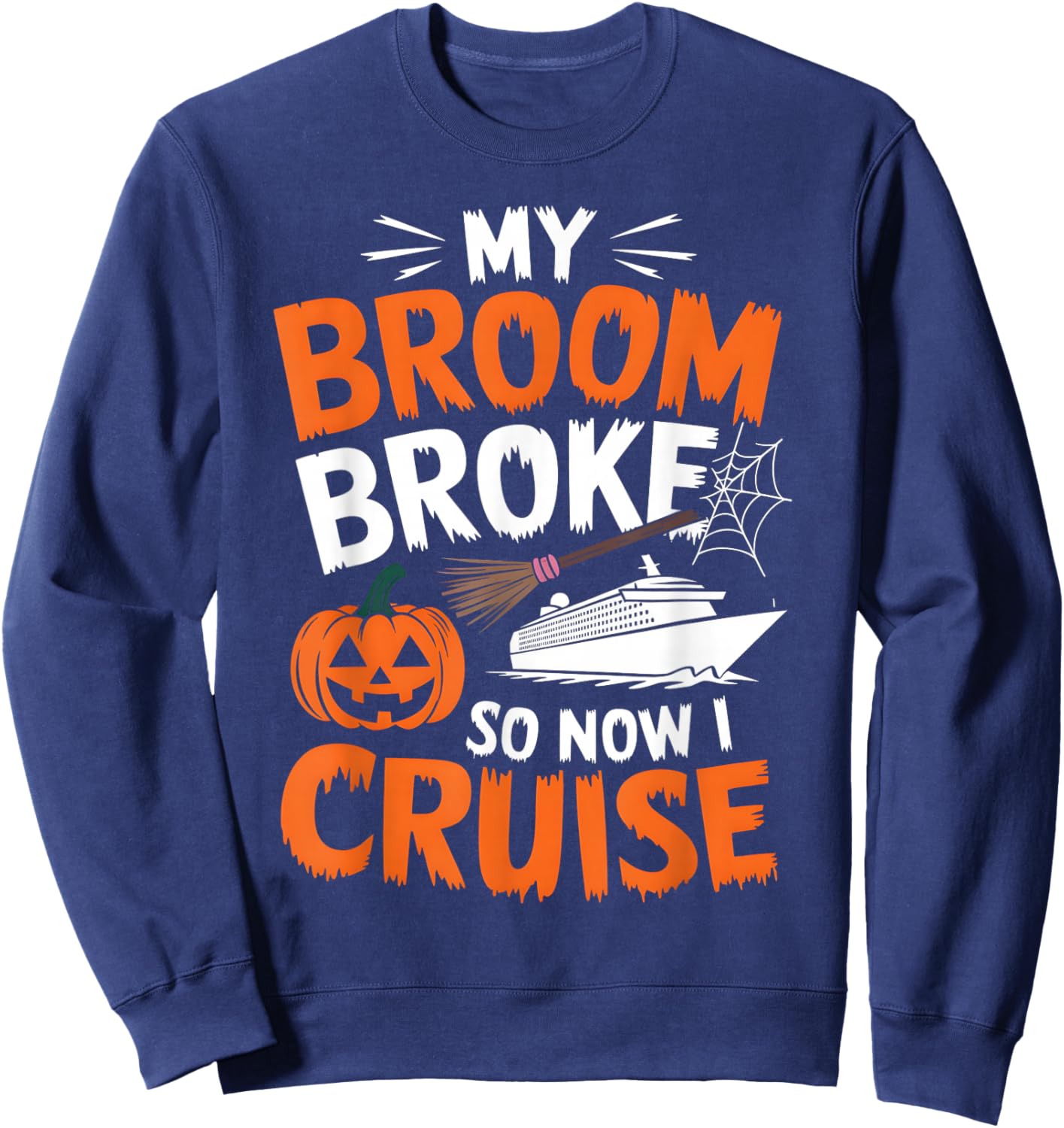 My Broom Broke So Now I Cruise Funny Halloween 2024 Costume Sweatshirt - Sweatshirt | Navy