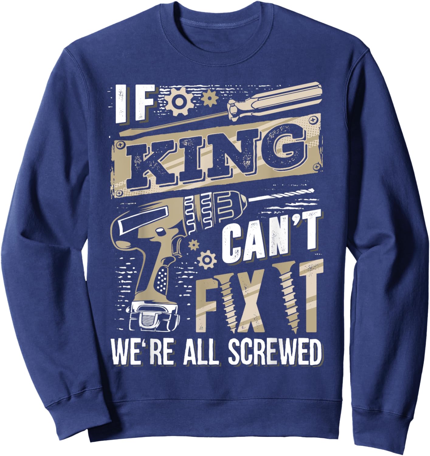 If KING Can't Fix It We're All Screwed Vintage Family Name Sweatshirt - Sweatshirt | Navy