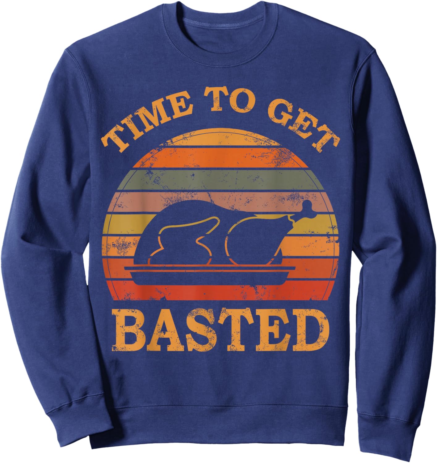 Turkey Time To Get Basted Retro Happy Thanksgiving Men Women Sweatshirt - Sweatshirt | Navy