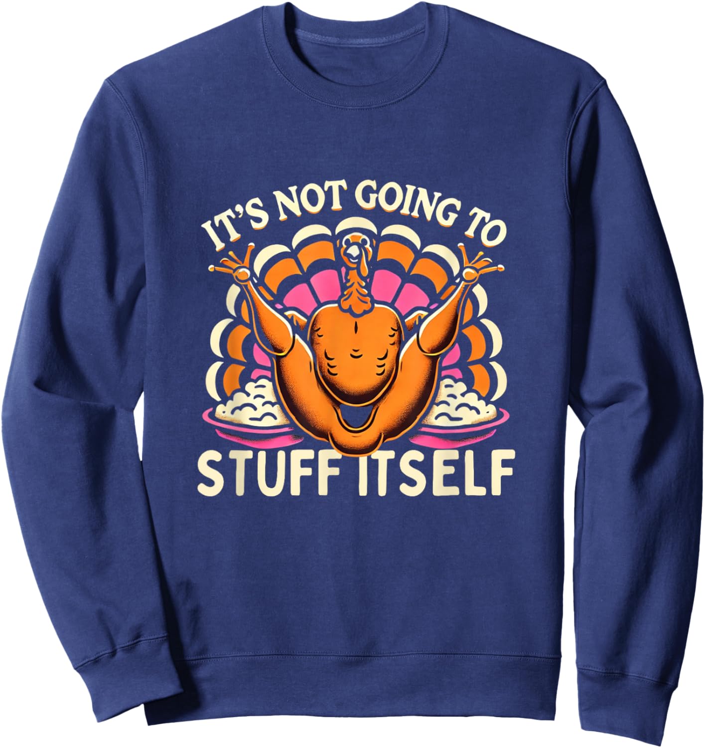 Its Not Going To Stuff Itself Adult Humor Funny Thanksgiving Sweatshirt - Sweatshirt | Navy