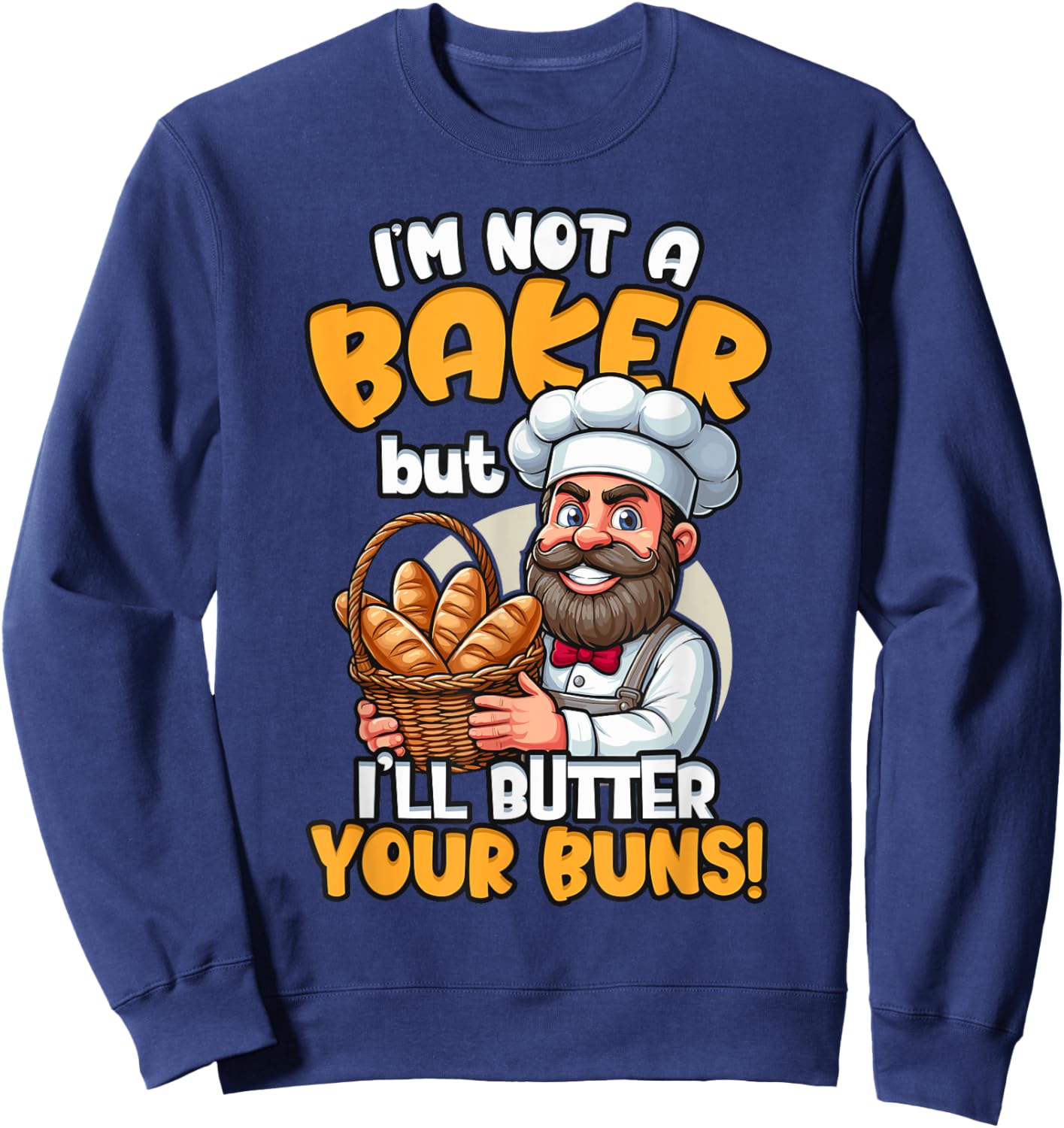 I'm Not a Baker But I'll Butter Your Buns Baking Sweatshirt - Sweatshirt | Navy