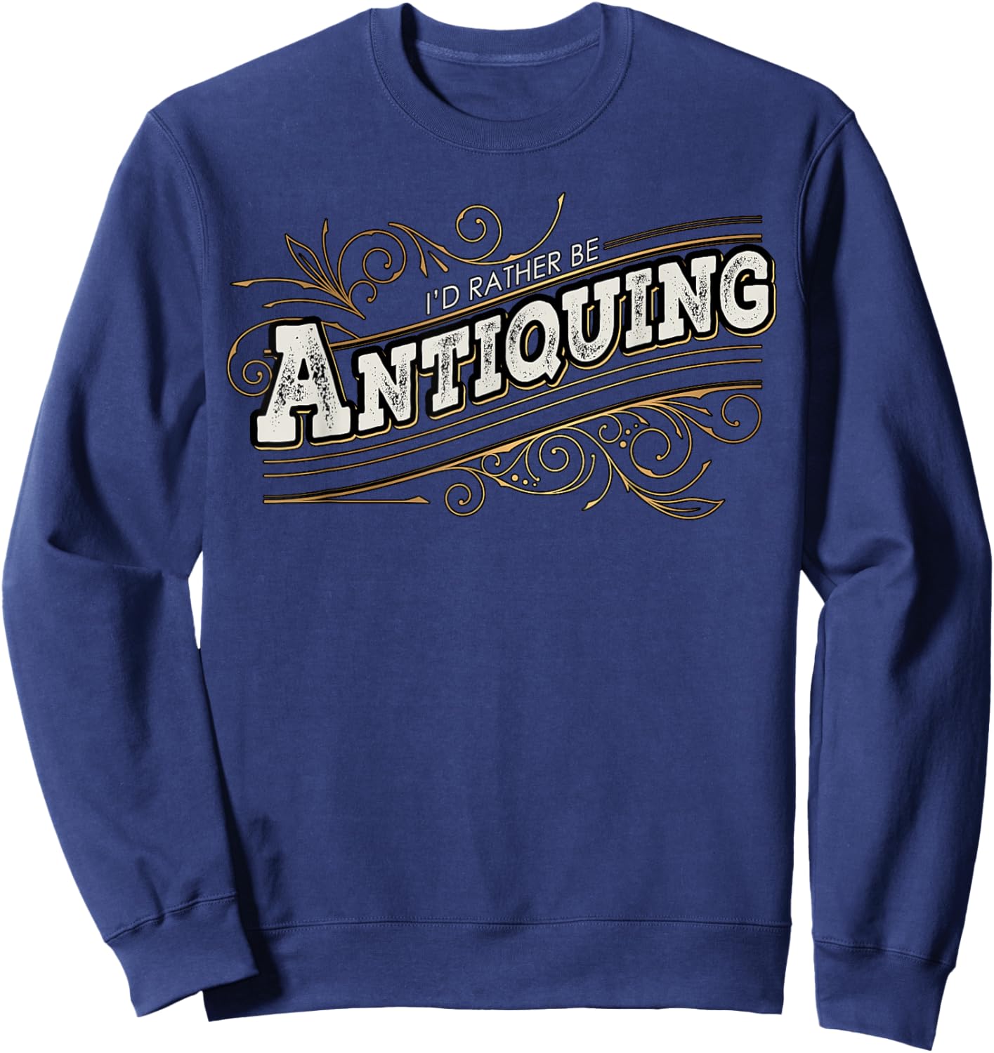 I'd Rather Be Antiquing Vintage Lover Sweatshirt - Sweatshirt | Navy