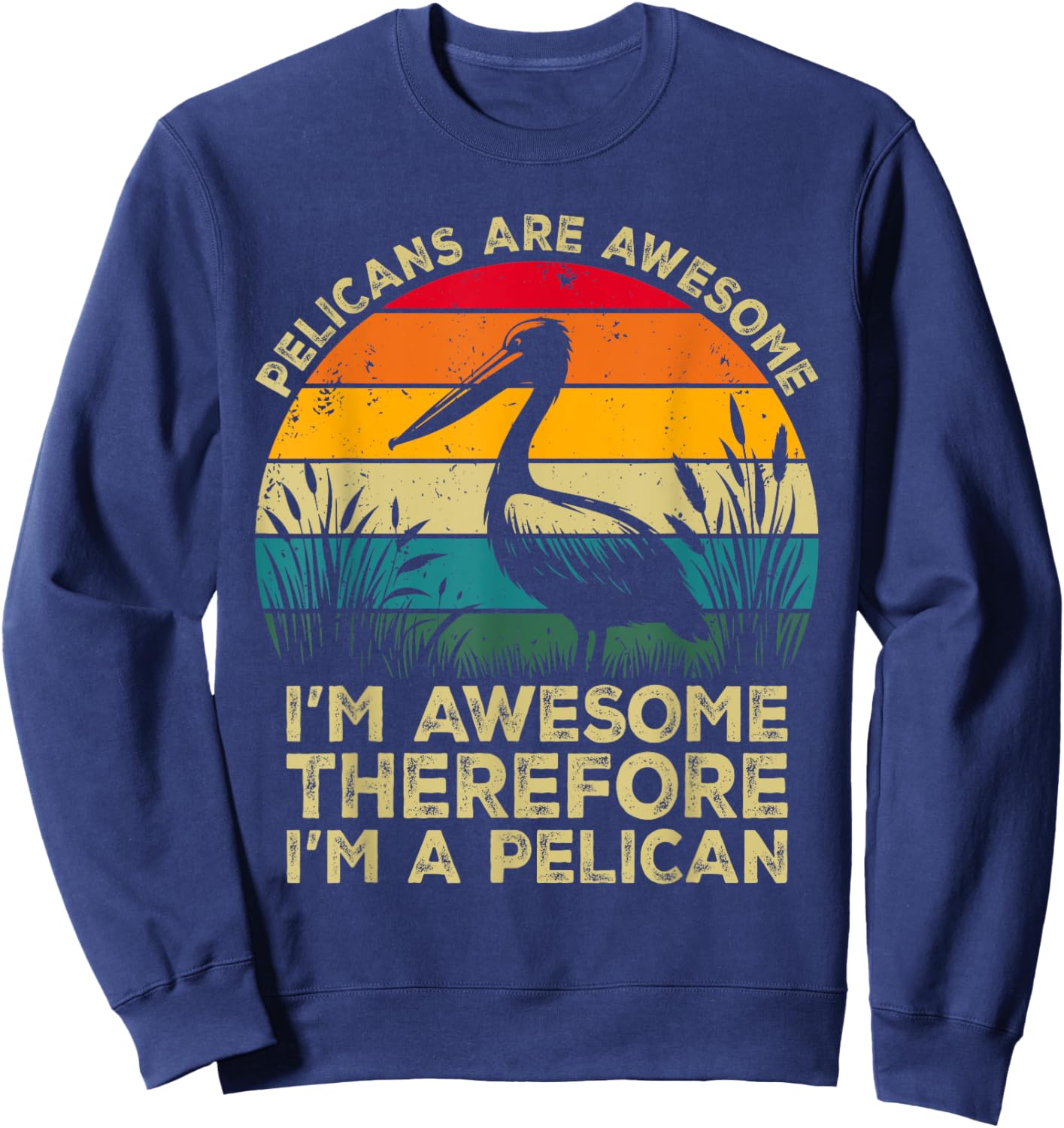 Pelicans Are Awesome. I'm Awesome Therefore I'm a Pelican Sweatshirt - Sweatshirt | Navy
