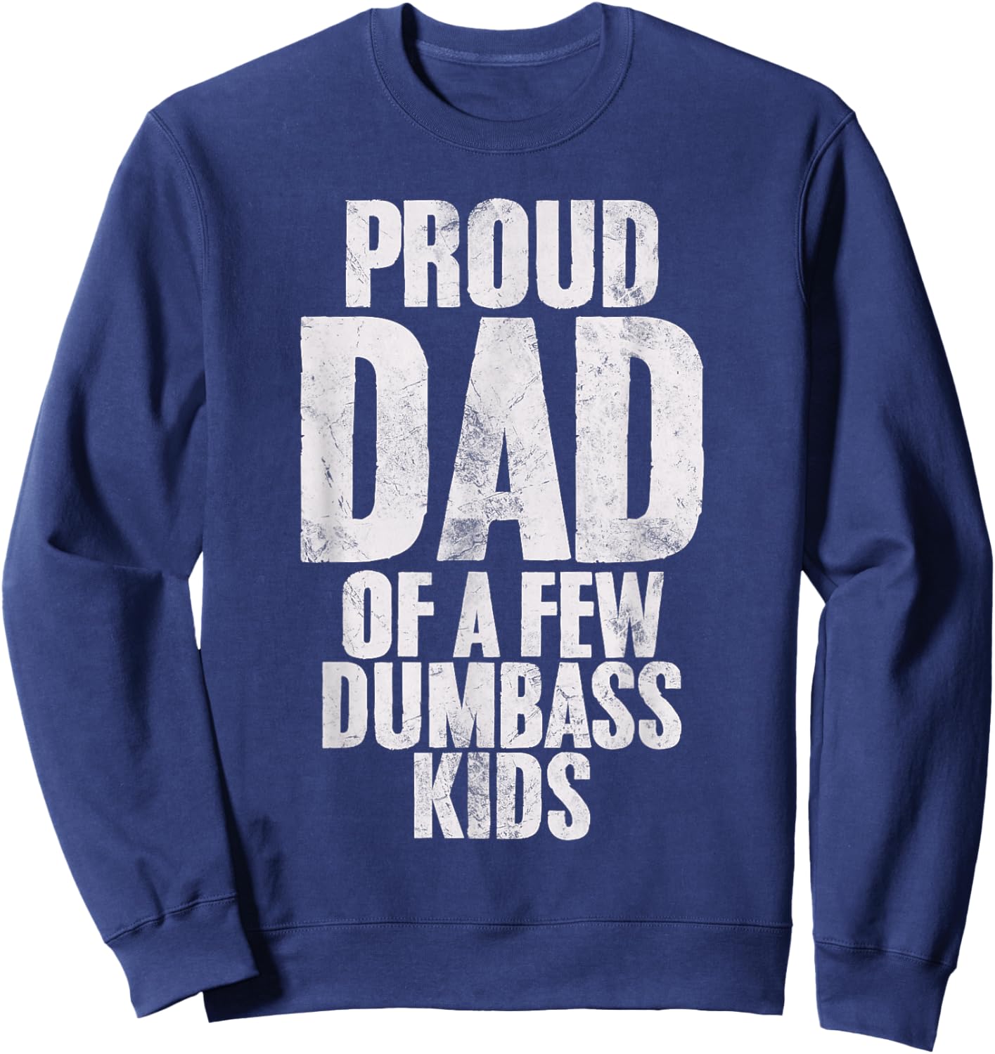 Proud Dad Of A Few Dumbass Kids Funny Dumb Stupid Kids Sweatshirt - Sweatshirt | Navy