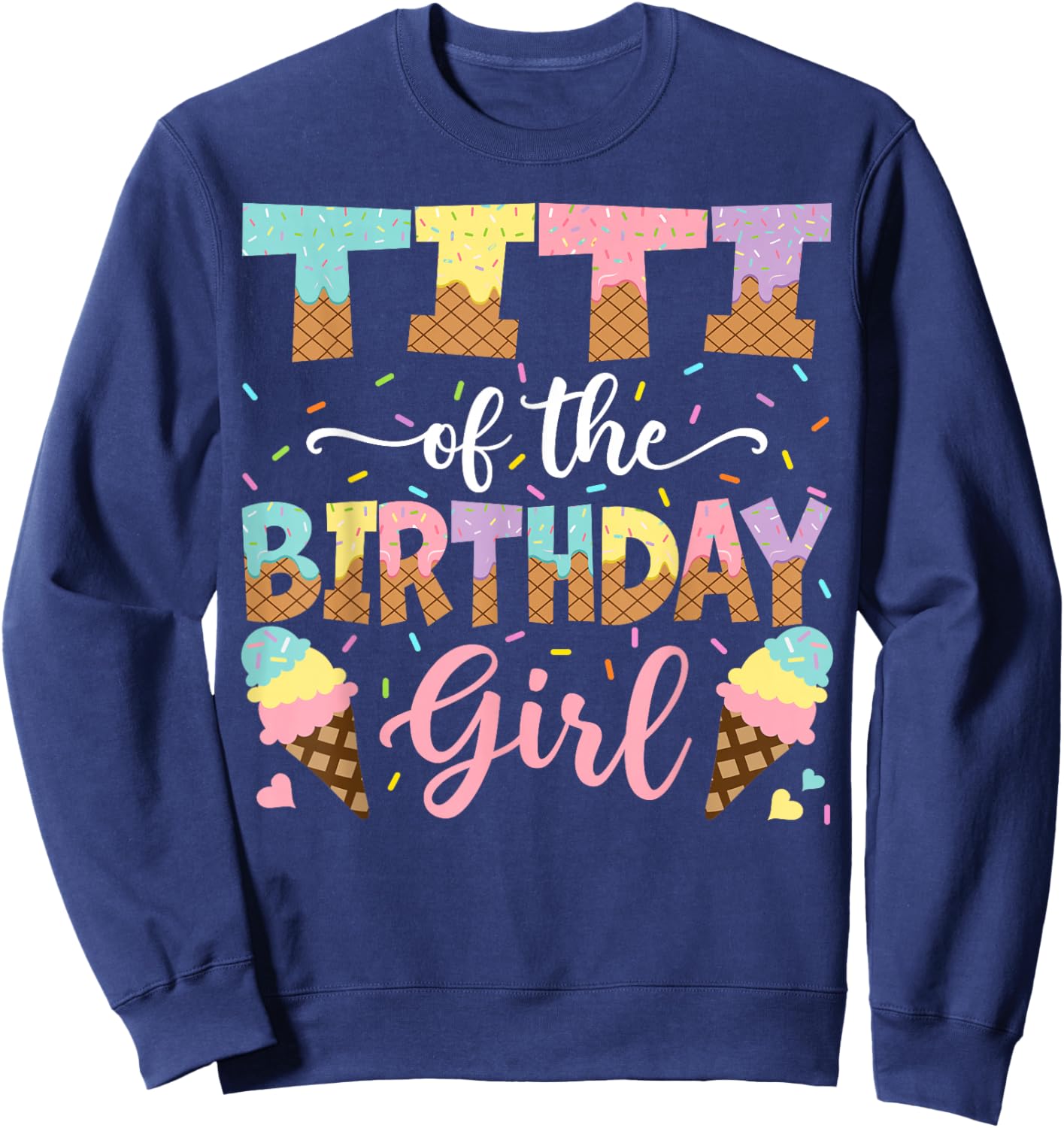 Titi Of The Birthday Girl Ice Cream Lover Party Sweatshirt - Sweatshirt | Navy