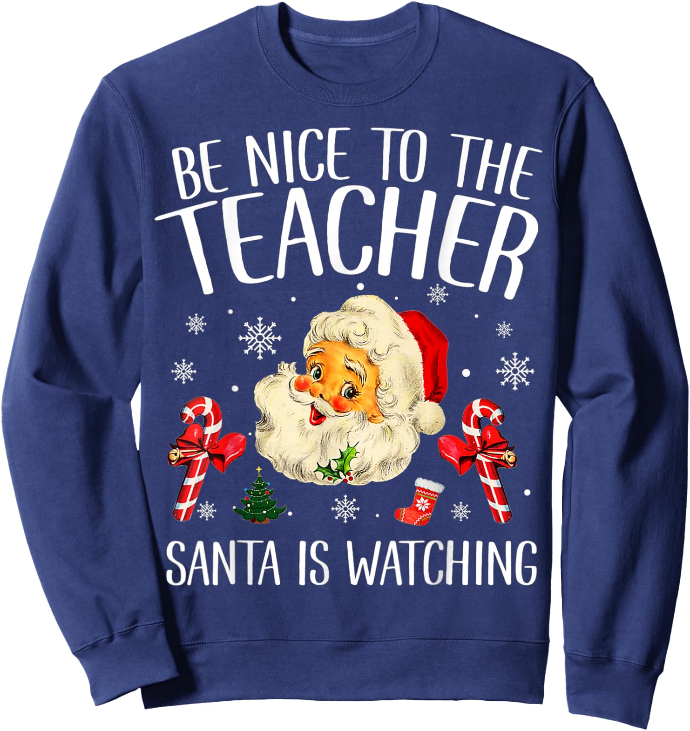 Be Nice To The Teacher Santa Is Watching School Christmas Sweatshirt - Sweatshirt | Navy