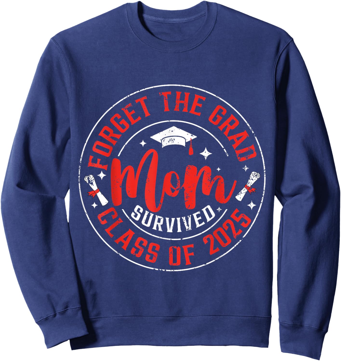 Funny Graduation Forget The Grad Mom Survived Class Of 2025 Sweatshirt - Sweatshirt | Navy