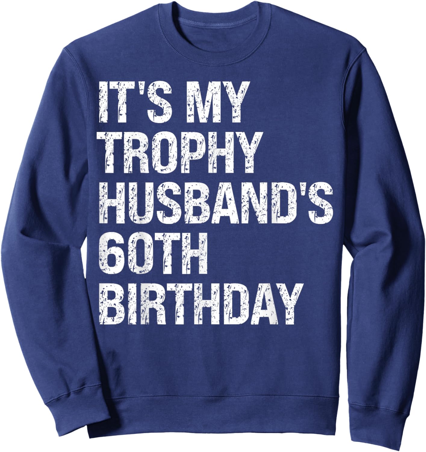 Bruh It's My Trophy Husband's 60th Birthday King OMG Funny Sweatshirt - Sweatshirt | Navy