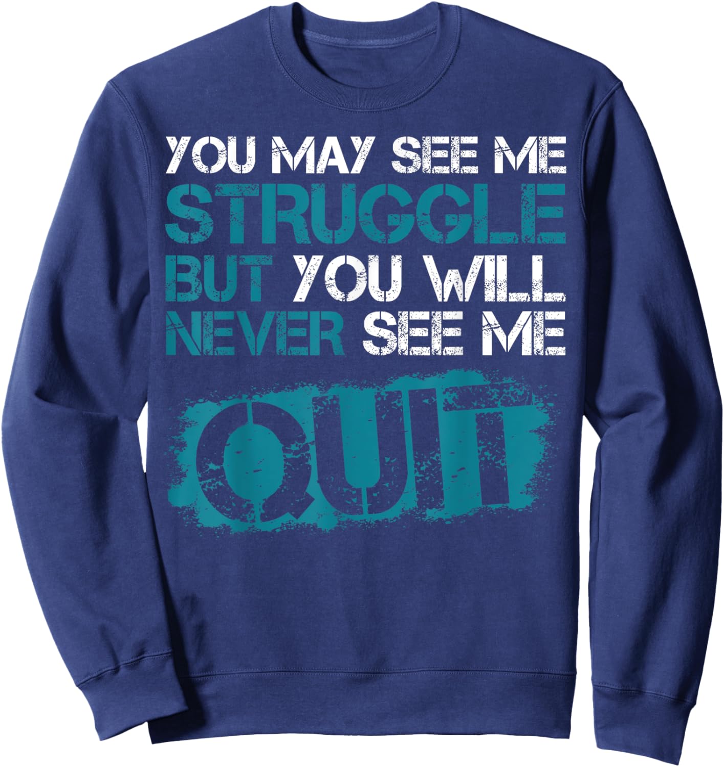 You May See Me Struggle But You Will Never See Me Quit Sweatshirt - Sweatshirt | Navy