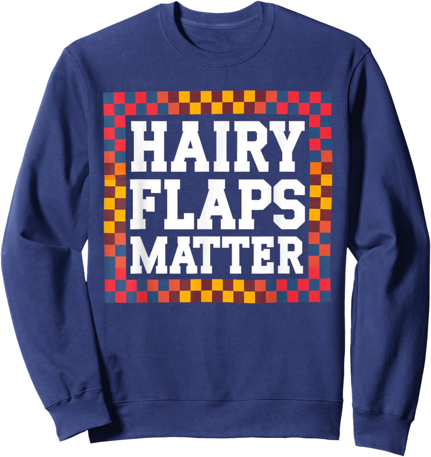 Funny Saying Hairy Flaps Matter Joke Sarcastic Women Men Pun Sweatshirt - Sweatshirt | Navy