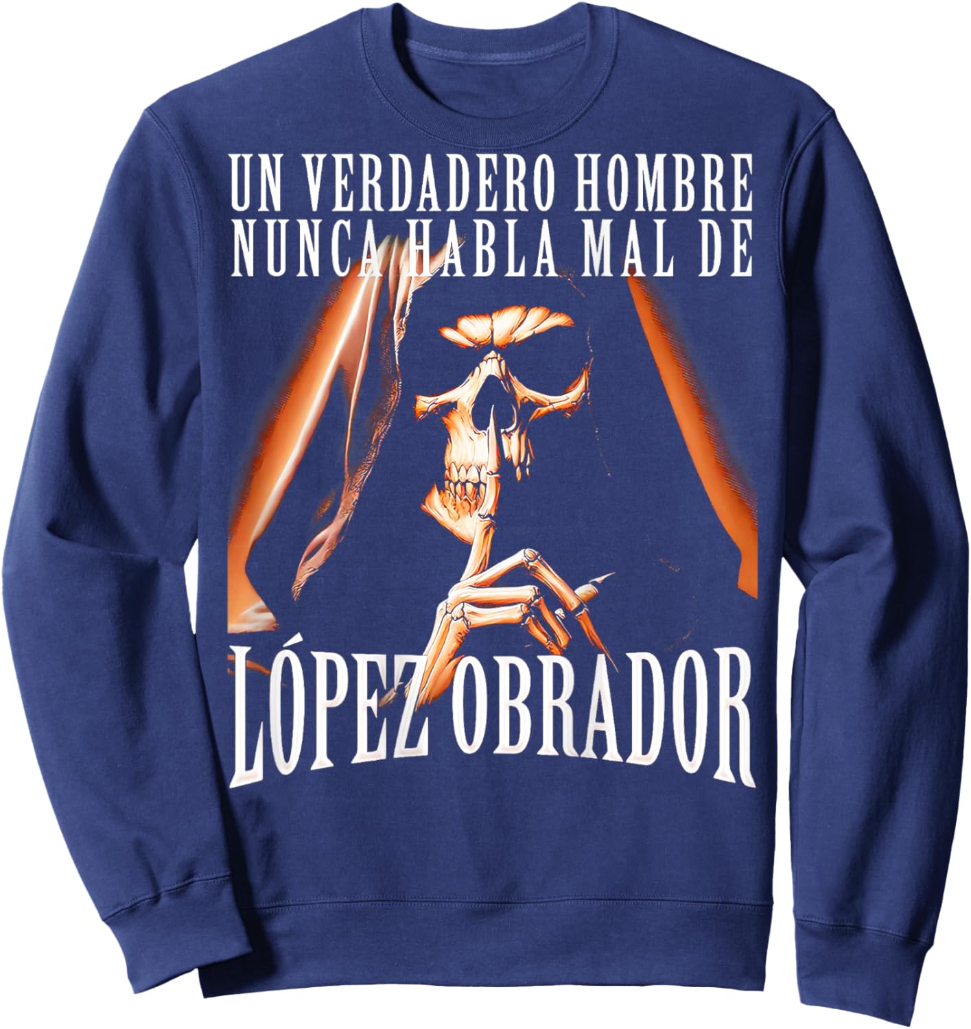 Un Verdadero Hombre Nunca Habla Mal De Lopez Obrador Sweatshirt - Sweatshirt | Navy