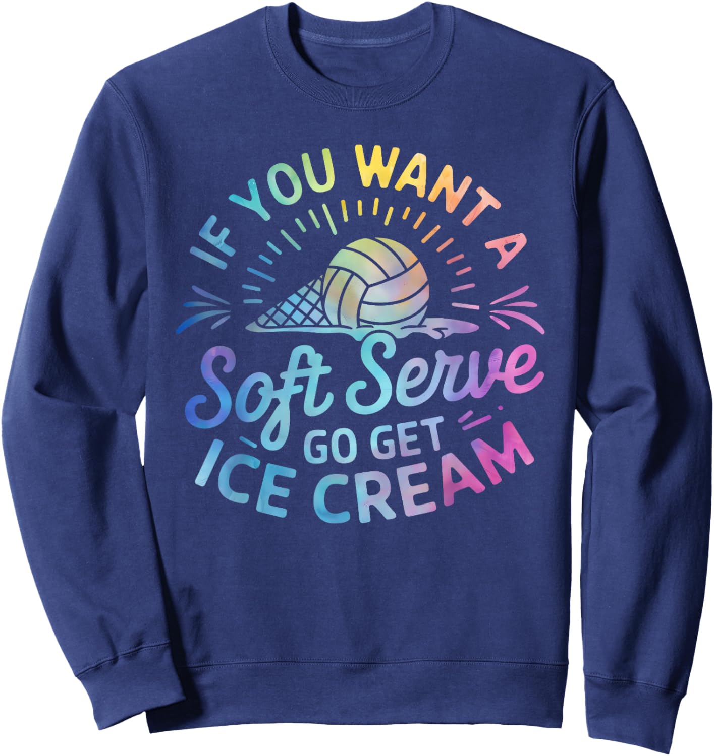 If You Want a Soft Serve Go Get Ice Cream Volleyball Player Sweatshirt - Sweatshirt | Navy
